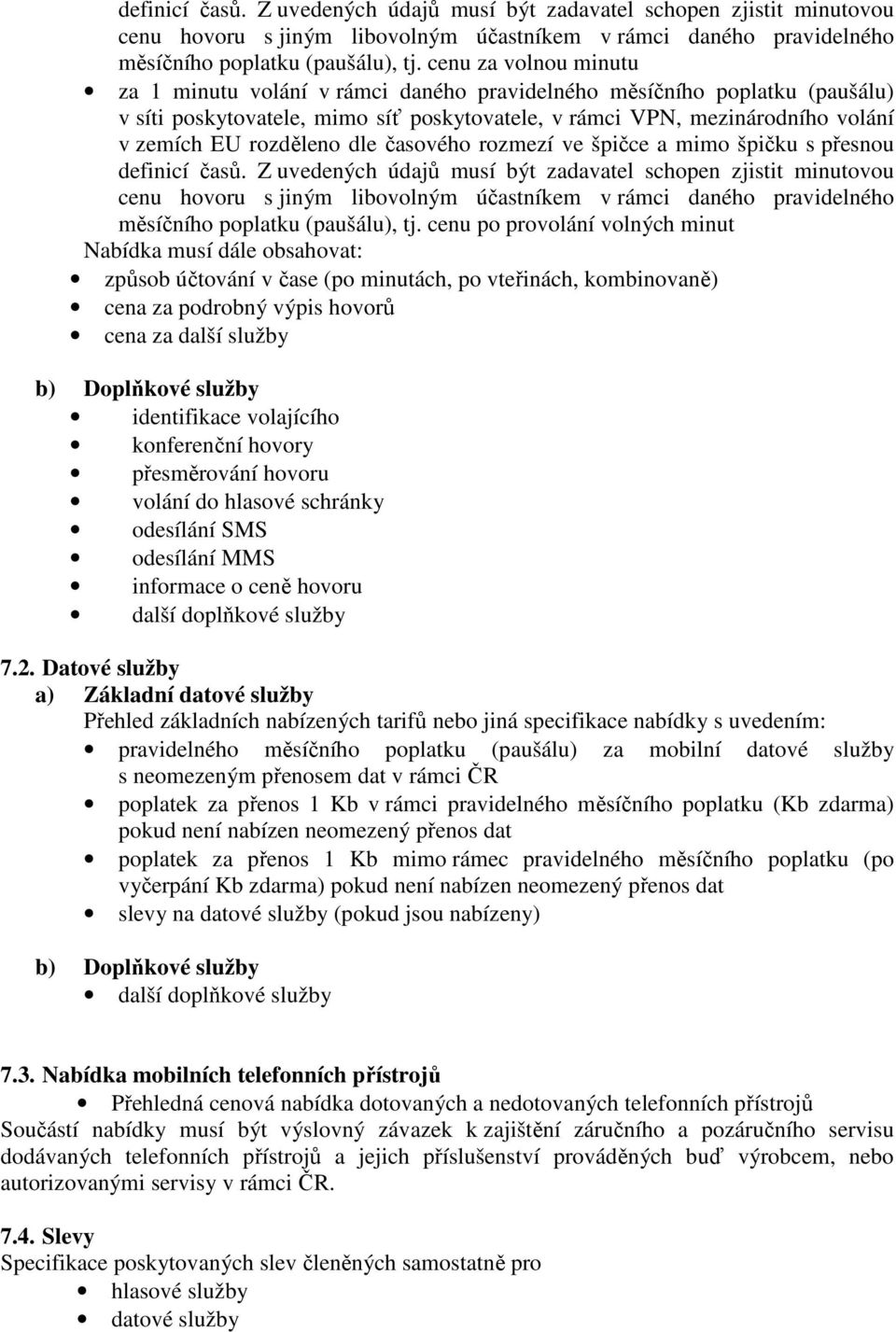 dle časového rozmezí ve špičce a mimo špičku s přesnou  cenu po provolání volných minut Nabídka musí dále obsahovat: způsob účtování v čase (po minutách, po vteřinách, kombinovaně) cena za podrobný