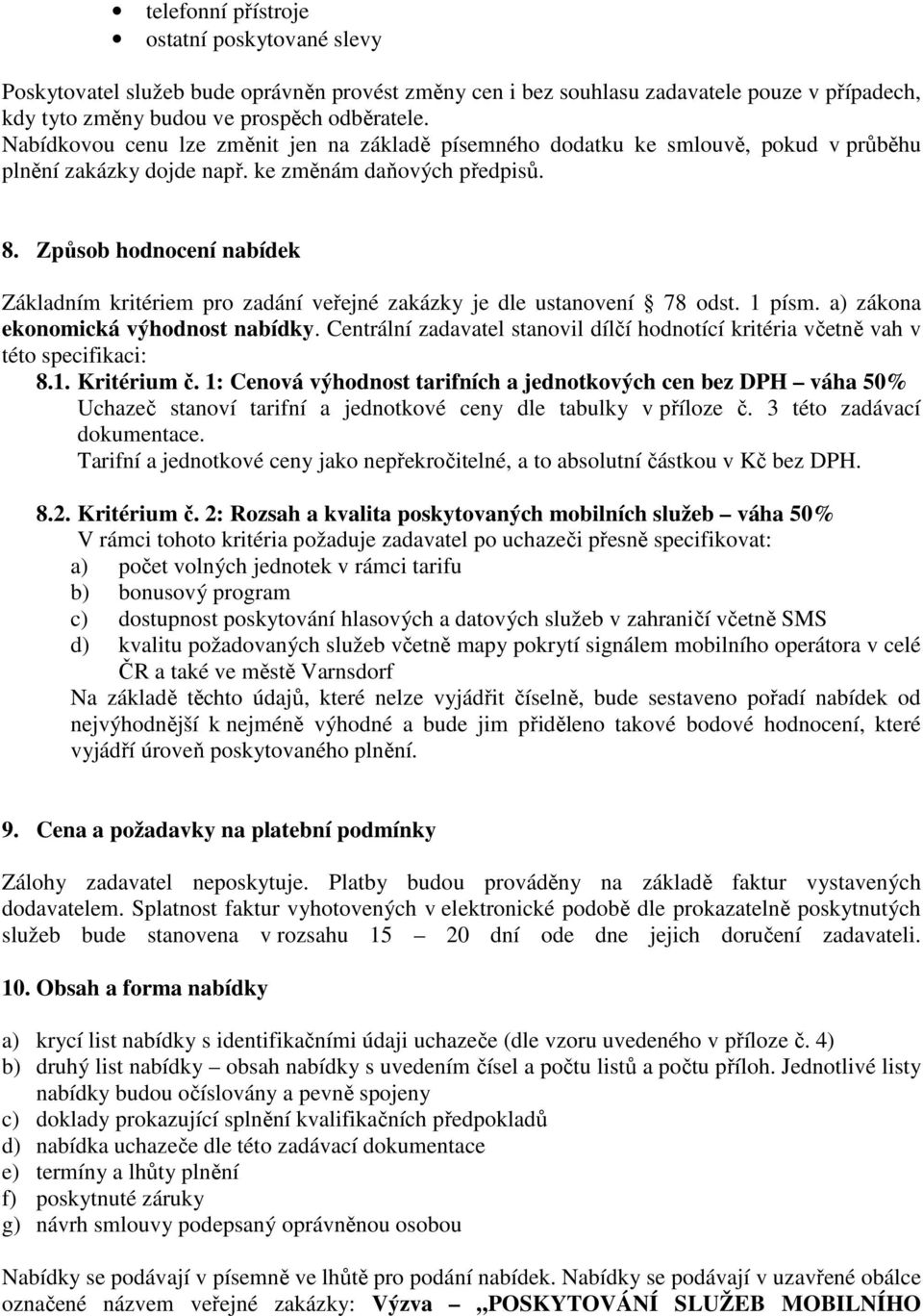 Způsob hodnocení nabídek Základním kritériem pro zadání veřejné zakázky je dle ustanovení 78 odst. 1 písm. a) zákona ekonomická výhodnost nabídky.