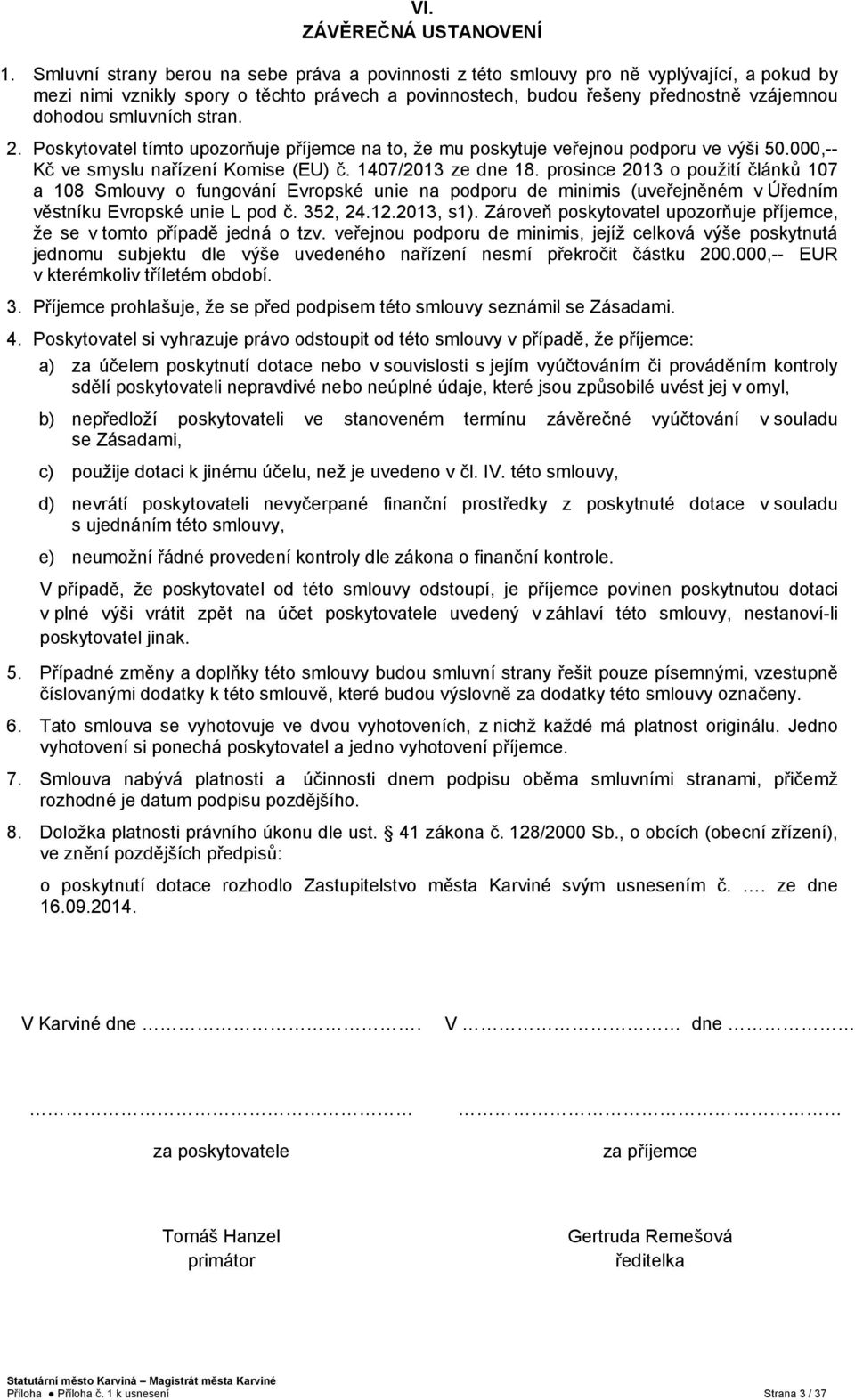 smluvních stran. 2. Poskytovatel tímto upozorňuje příjemce na to, že mu poskytuje veřejnou podporu ve výši 50.000,-- Kč ve smyslu nařízení Komise (EU) č. 1407/2013 ze dne 18.