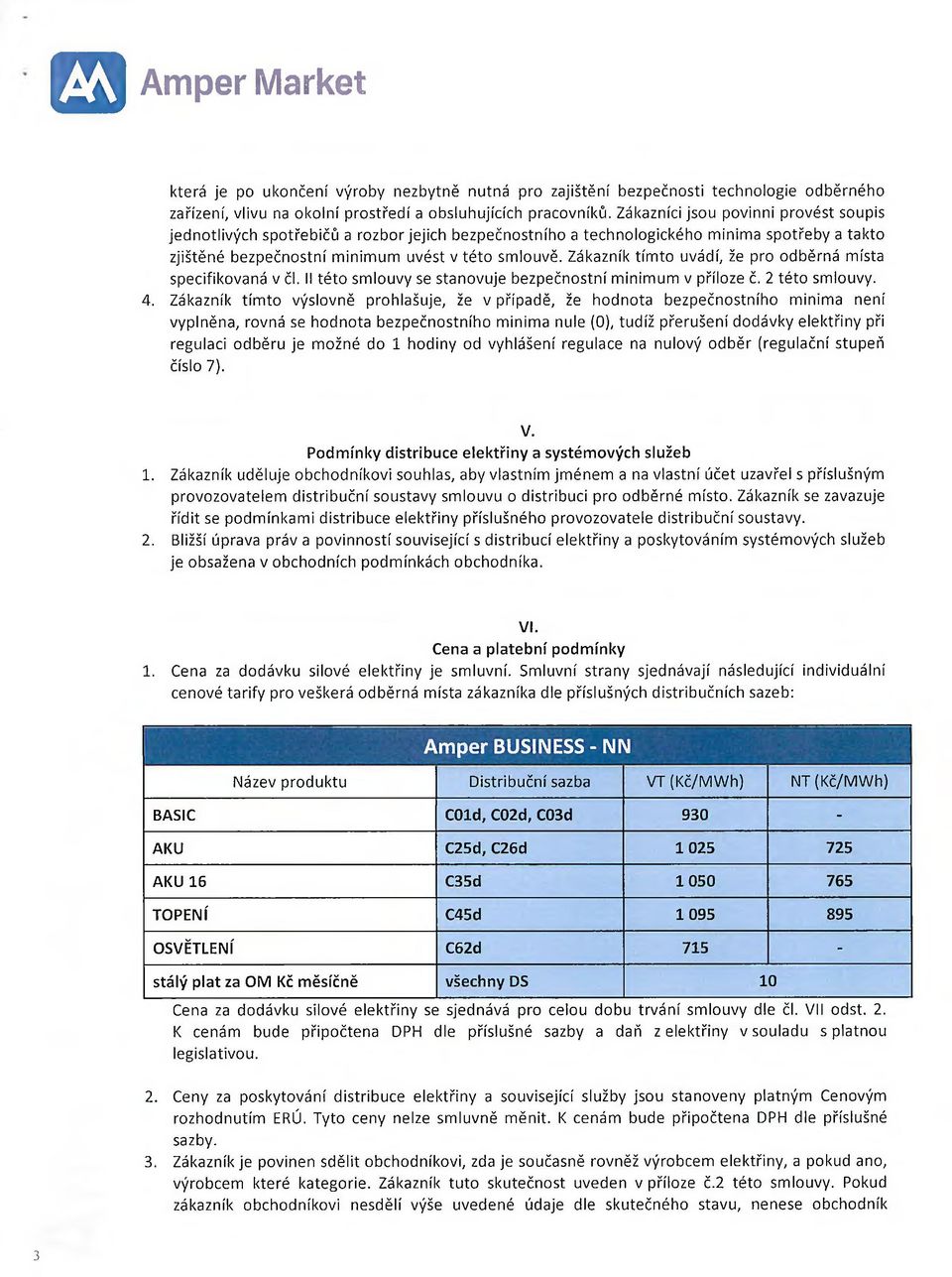 Zákazník tímto uvádí, že pro odběrná místa specifikovaná v čl. II této smlouvy se stanovuje bezpečnostní minimum v příloze č. 2 této smlouvy. 4.