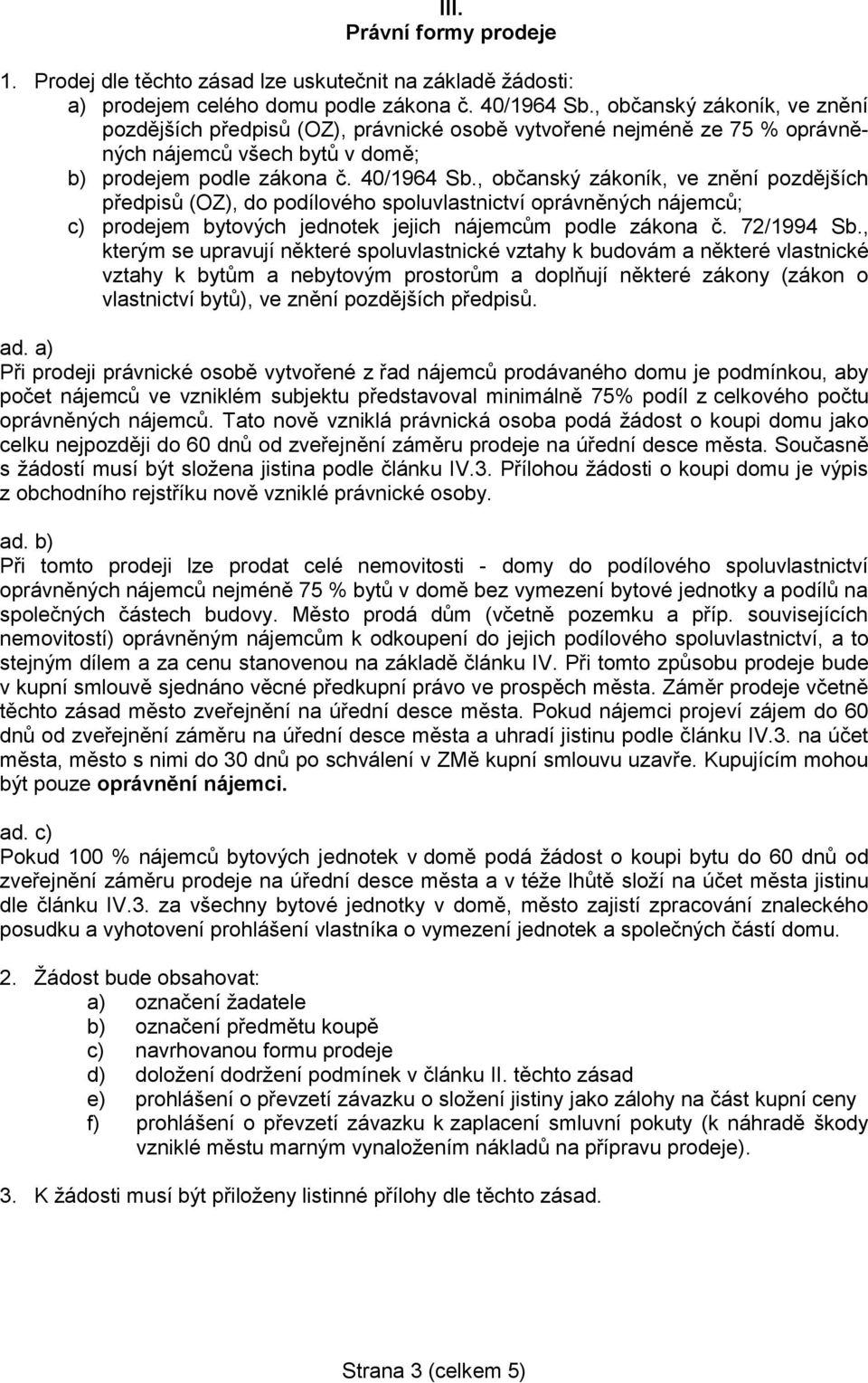 , občanský zákoník, ve znění pozdějších předpisů (OZ), do podílového spoluvlastnictví oprávněných nájemců; c) prodejem bytových jednotek jejich nájemcům podle zákona č. 72/1994 Sb.