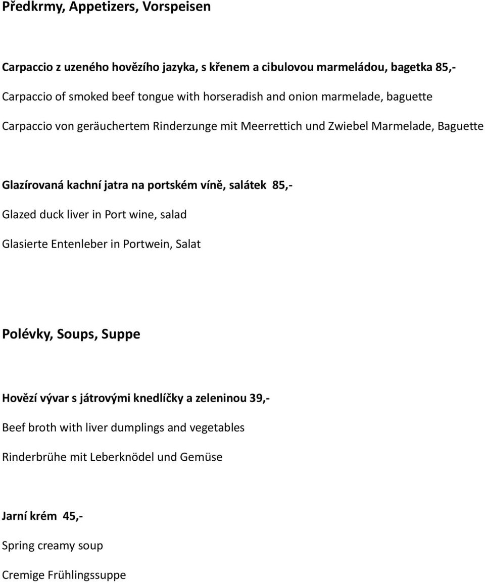 portském víně, salátek 85,- Glazed duck liver in Port wine, salad Glasierte Entenleber in Portwein, Salat Polévky, Soups, Suppe Hovězí vývar s játrovými