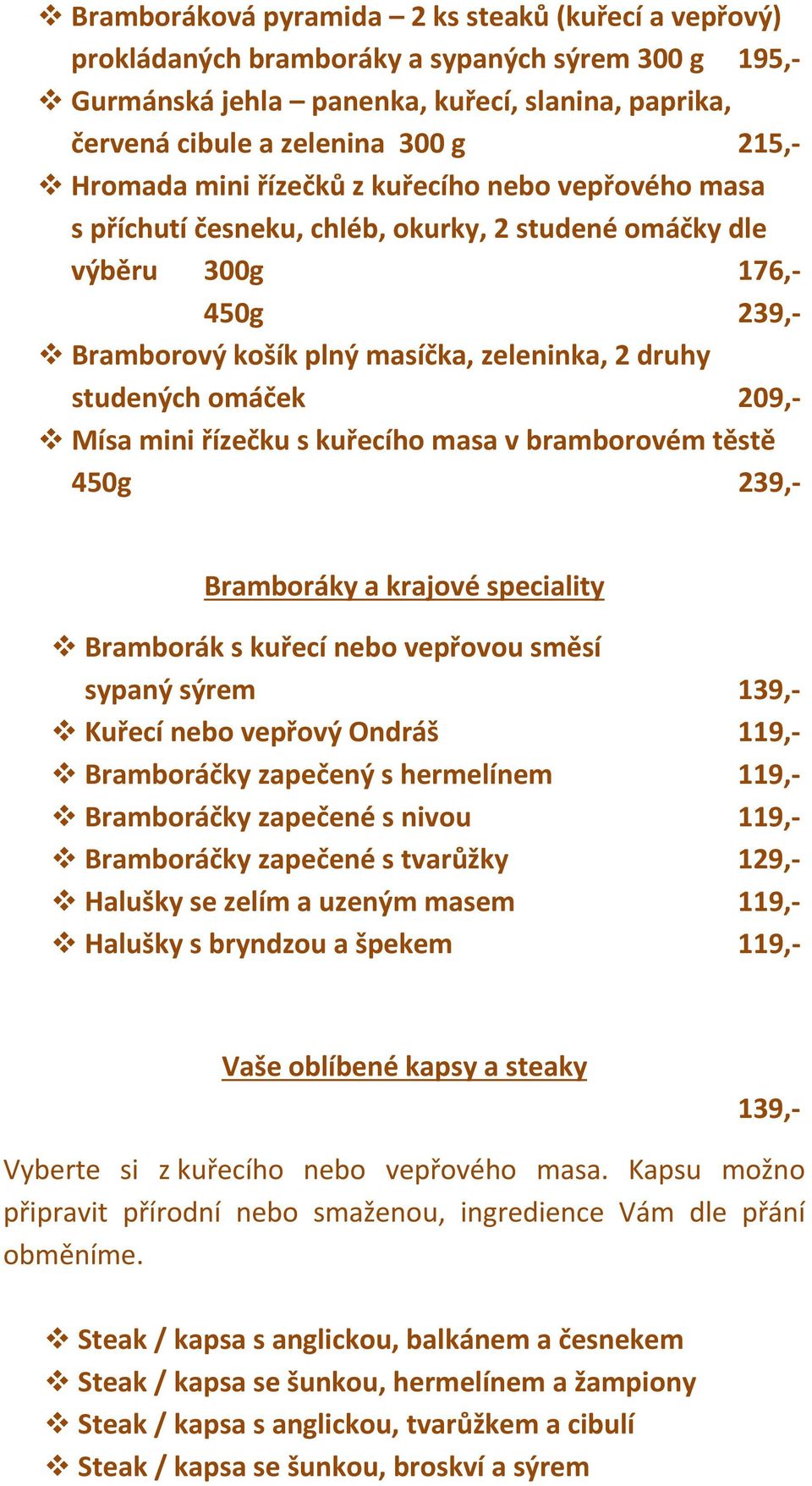 omáček 209,- Mísa mini řízečku s kuřecího masa v bramborovém těstě 450g 239,- Bramboráky a krajové speciality Bramborák s kuřecí nebo vepřovou směsí sypaný sýrem 139,- Kuřecí nebo vepřový Ondráš