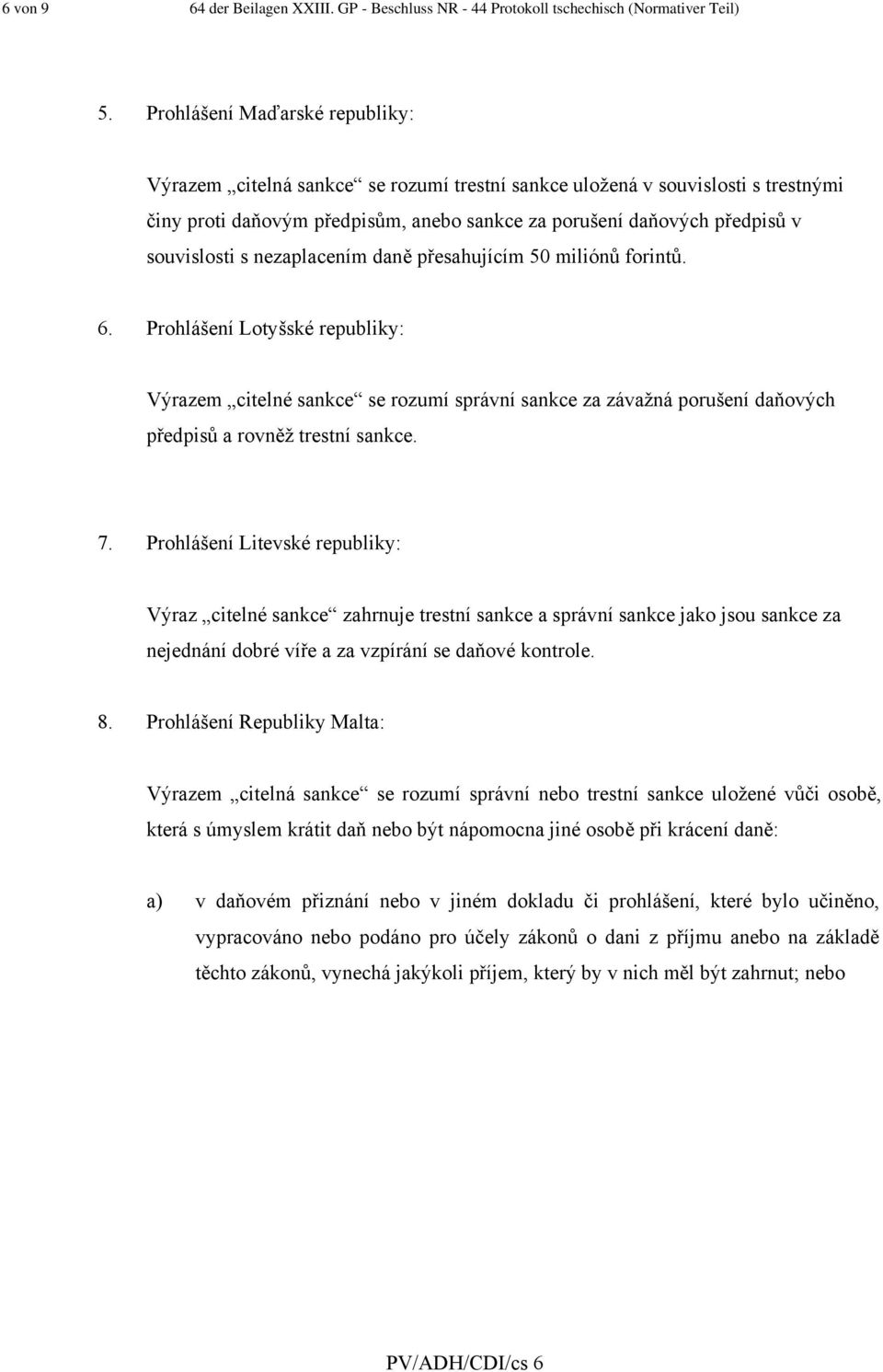 s nezaplacením daně přesahujícím 50 miliónů forintů. 6. Prohlášení Lotyšské republiky: Výrazem citelné sankce se rozumí správní sankce za závažná porušení daňových předpisů a rovněž trestní sankce. 7.