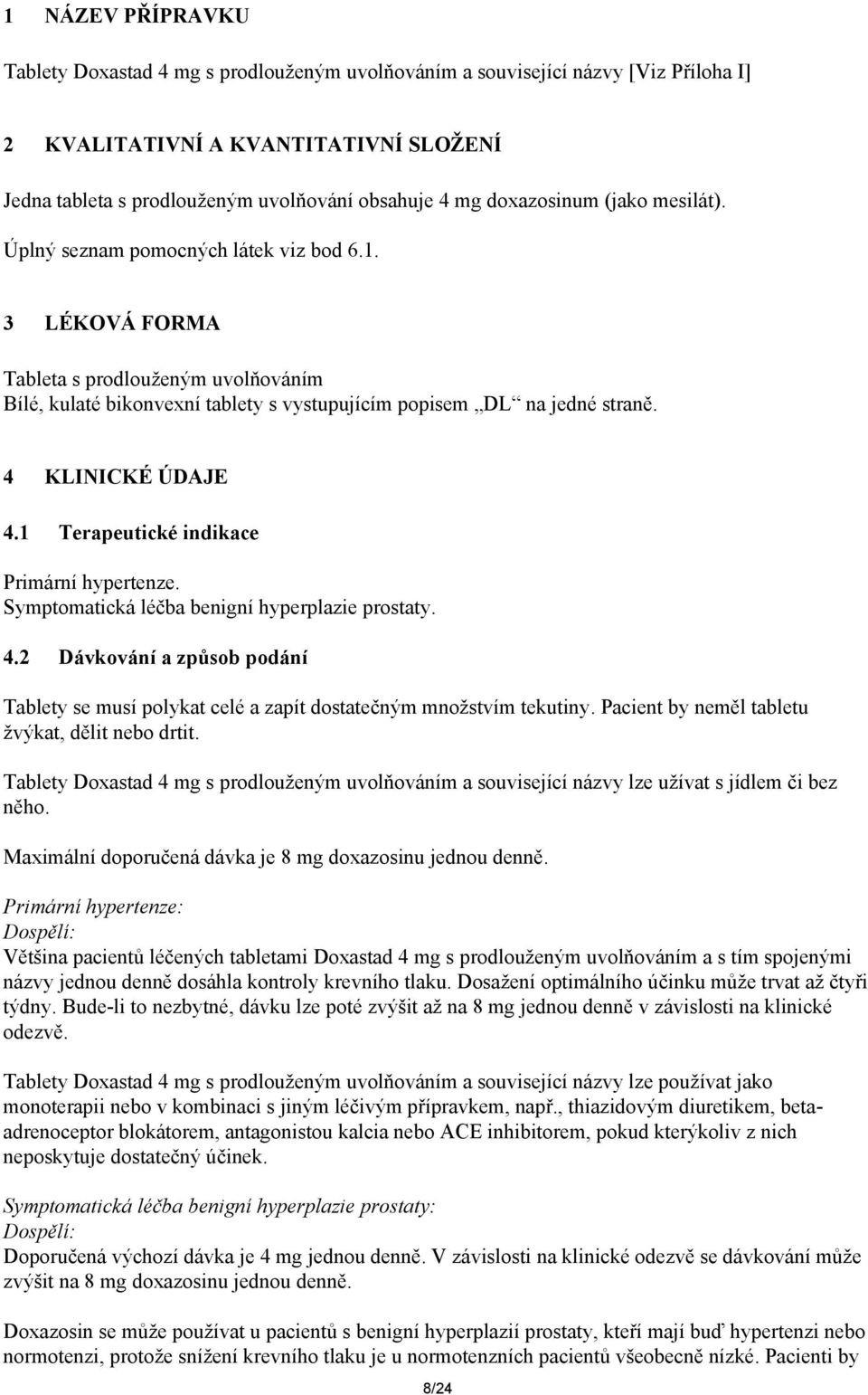 4 KLINICKÉ ÚDAJE 4.1 Terapeutické indikace Primární hypertenze. Symptomatická léčba benigní hyperplazie prostaty. 4.2 Dávkování a způsob podání Tablety se musí polykat celé a zapít dostatečným množstvím tekutiny.