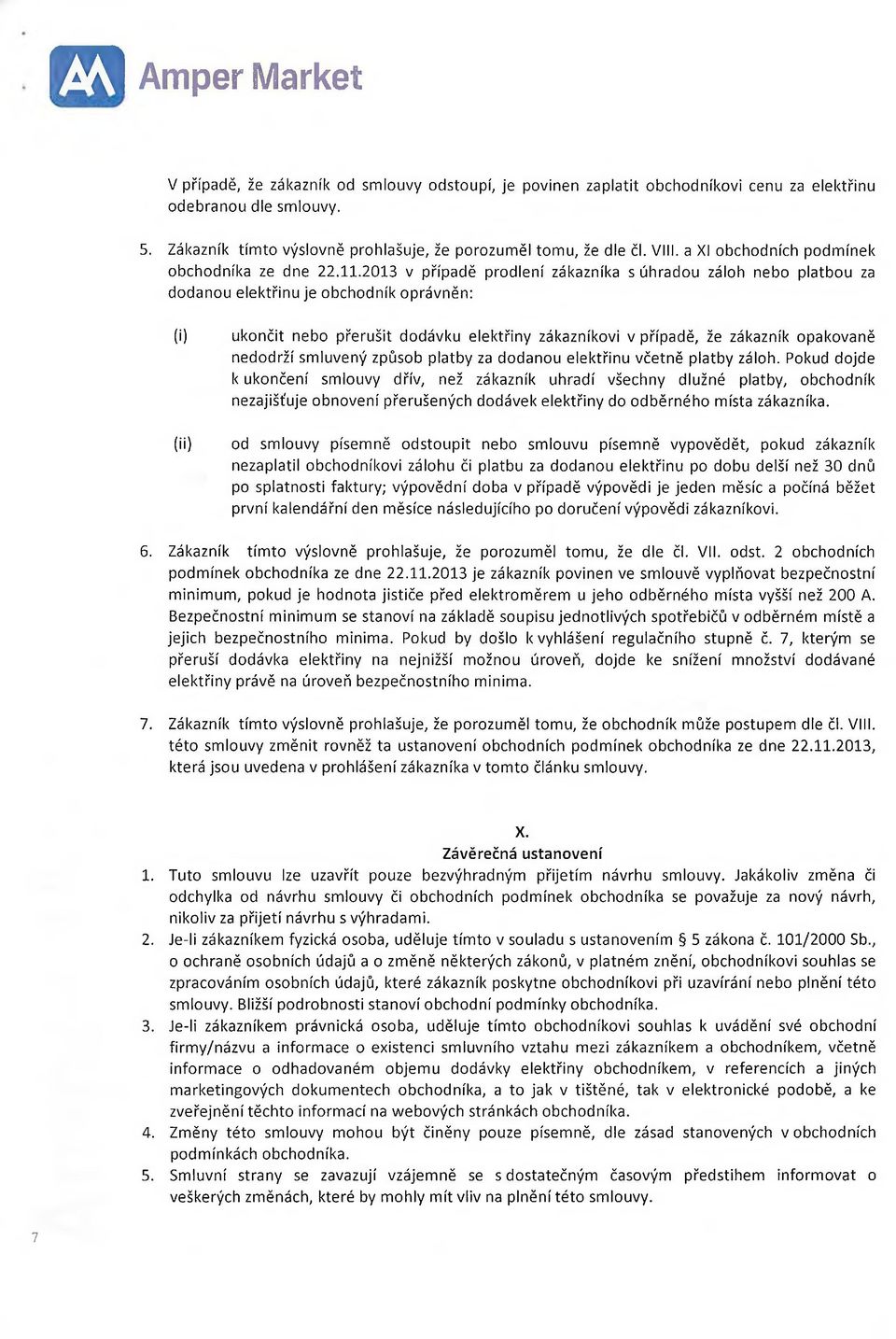 2013 v případě prodlení zákazníka s úhradou záloh nebo platbou za dodanou elektřinu je obchodník oprávněn: (i) (ii) ukončit nebo přerušit dodávku elektřiny zákazníkovi v případě, že zákazník
