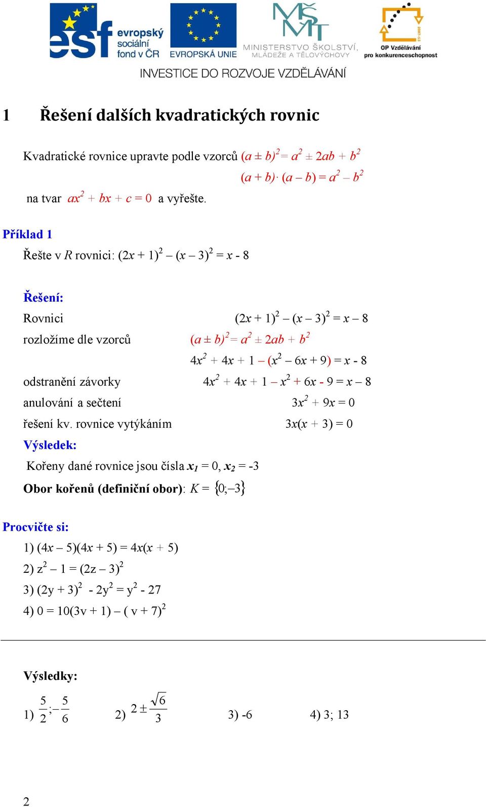 9) = x - 8 odstranění závorky 4x + 4x + 1 x + 6x - 9 = x 8 anulování a sečtení 3x + 9x = 0 řešení kv.