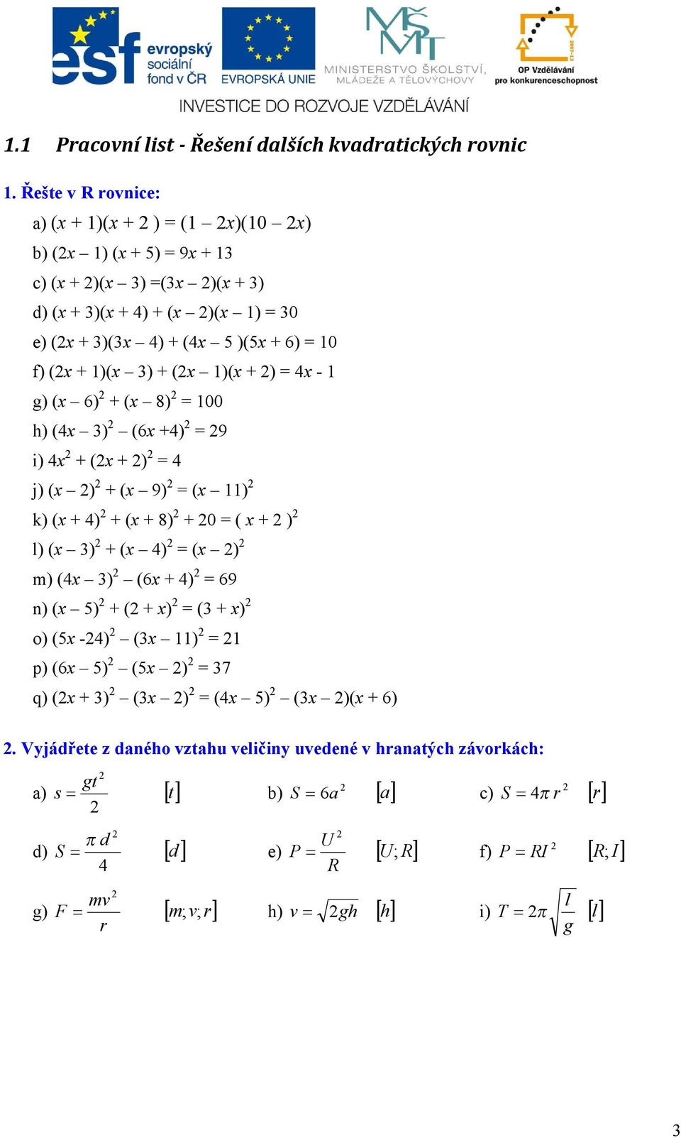(x + 1)(x 3) + (x 1)(x + ) = 4x - 1 g) (x 6) + (x 8) = 100 h) (4x 3) (6x +4) = 9 i) 4x + (x + ) = 4 j) (x ) + (x 9) = (x 11) k) (x + 4) + (x + 8) + 0 = ( x + ) l) (x 3) + (x 4) = (x )