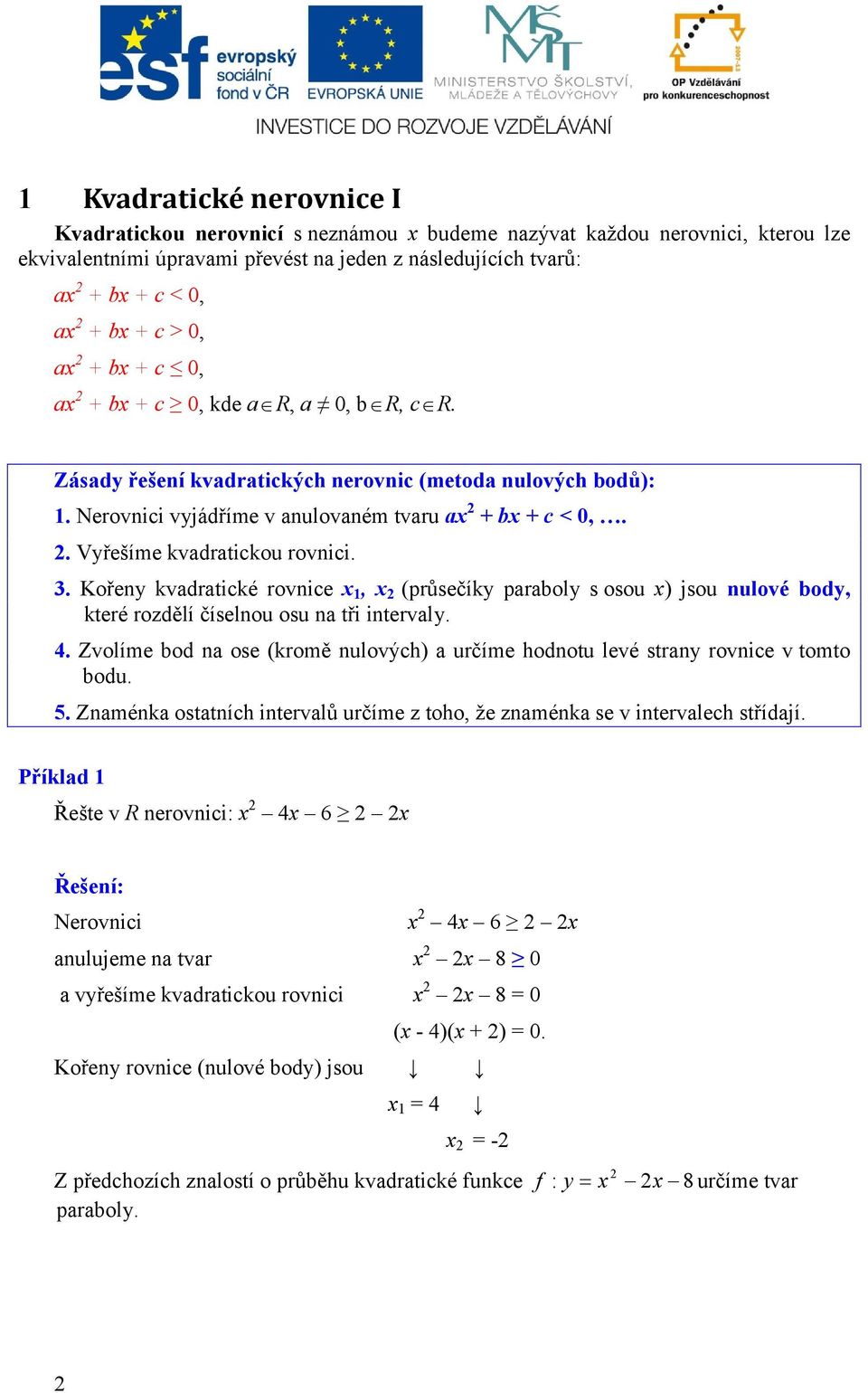 . Vyřešíme kvadratickou rovnici. 3. Kořeny kvadratické rovnice x, x (průsečíky paraboly s osou x) jsou nulové body, které rozdělí číselnou osu na tři intervaly. 4.