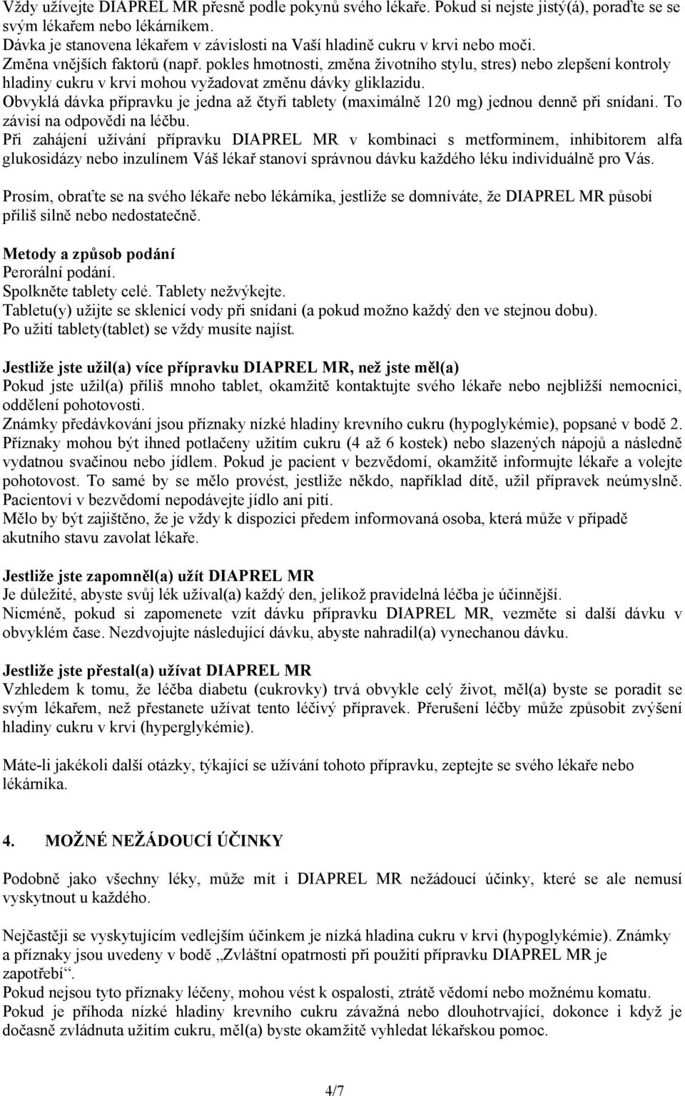 Obvyklá dávka přípravku je jedna až čtyři tablety (maximálně 120 mg) jednou denně při snídani. To závisí na odpovědi na léčbu.