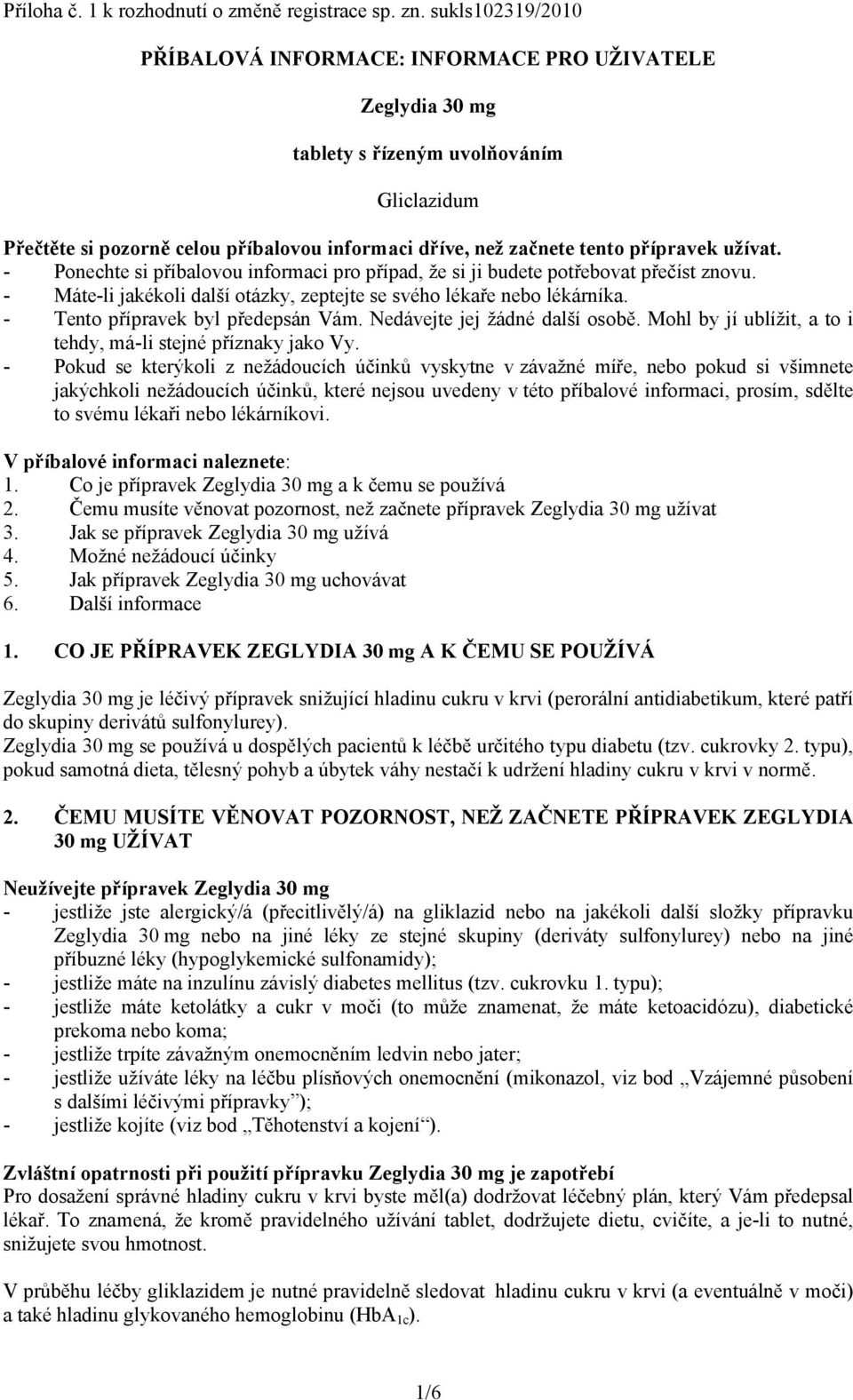 přípravek užívat. - Ponechte si příbalovou informaci pro případ, že si ji budete potřebovat přečíst znovu. - Máte-li jakékoli další otázky, zeptejte se svého lékaře nebo lékárníka.