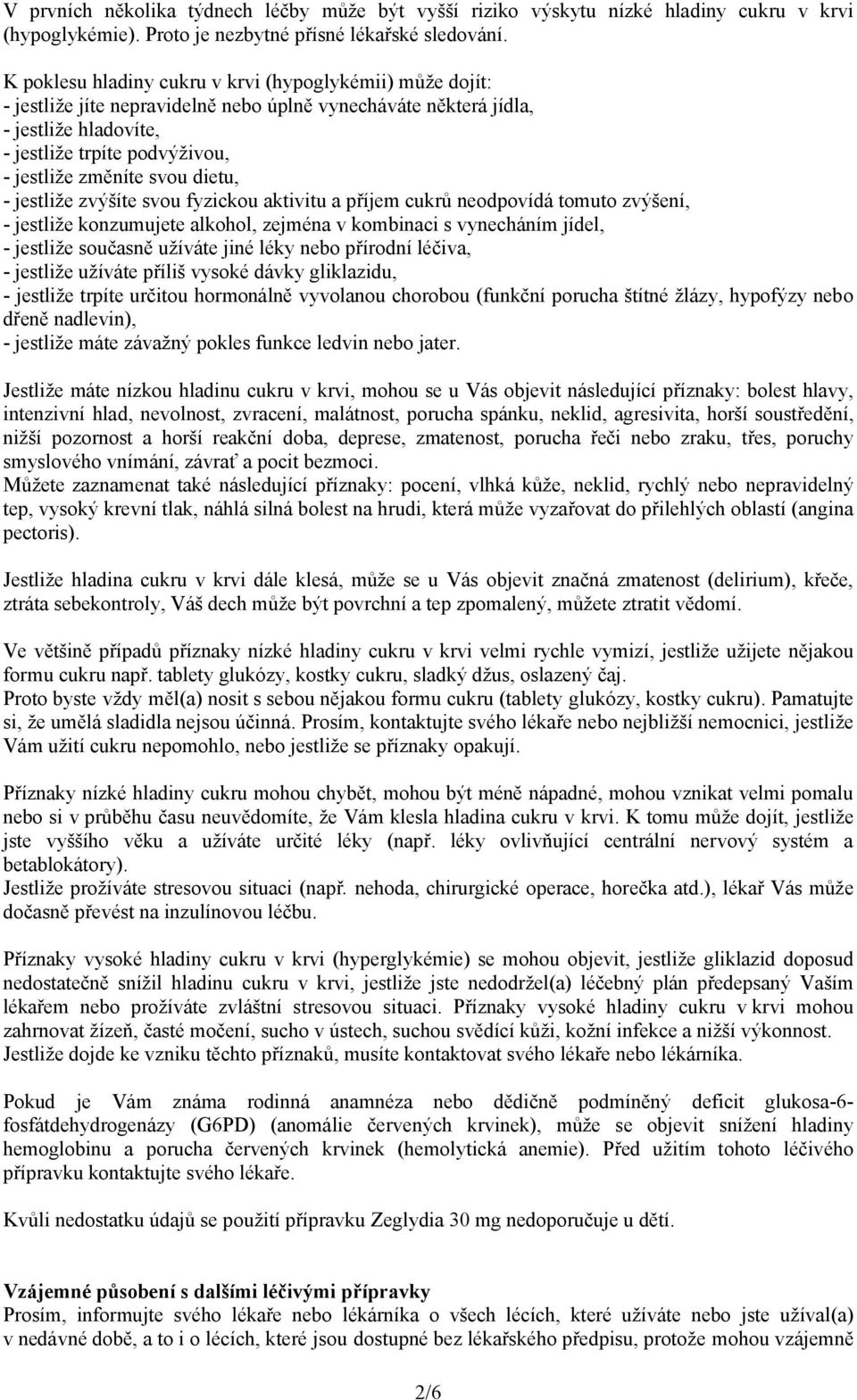 svou dietu, - jestliže zvýšíte svou fyzickou aktivitu a příjem cukrů neodpovídá tomuto zvýšení, - jestliže konzumujete alkohol, zejména v kombinaci s vynecháním jídel, - jestliže současně užíváte