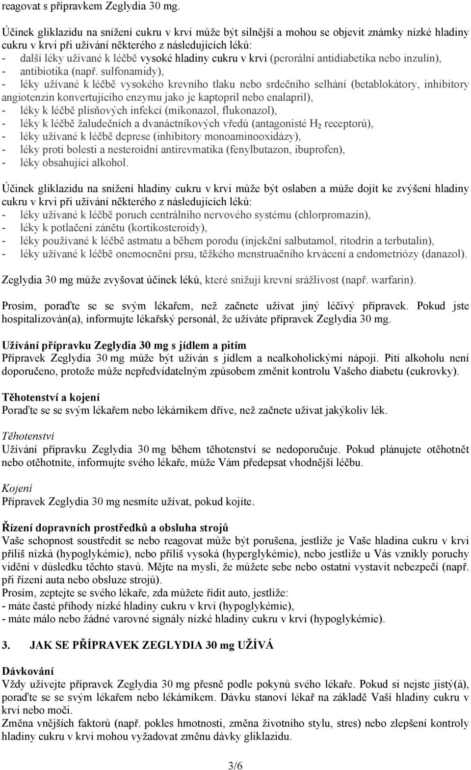 hladiny cukru v krvi (perorální antidiabetika nebo inzulín), - antibiotika (např.