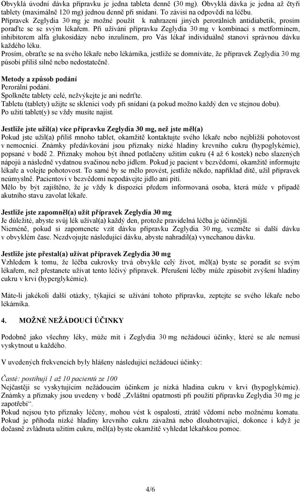 Při užívání přípravku Zeglydia 30 mg v kombinaci s metforminem, inhibitorem alfa glukosidázy nebo inzulínem, pro Vás lékař individuálně stanoví správnou dávku každého léku.
