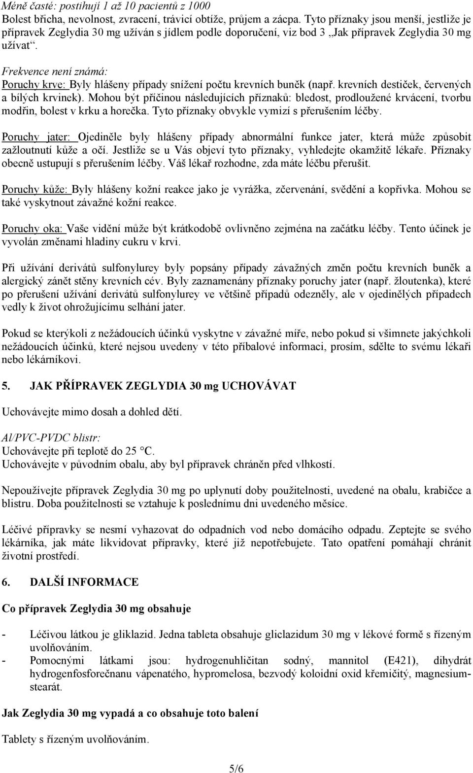 Frekvence není známá: Poruchy krve: Byly hlášeny případy snížení počtu krevních buněk (např. krevních destiček, červených a bílých krvinek).