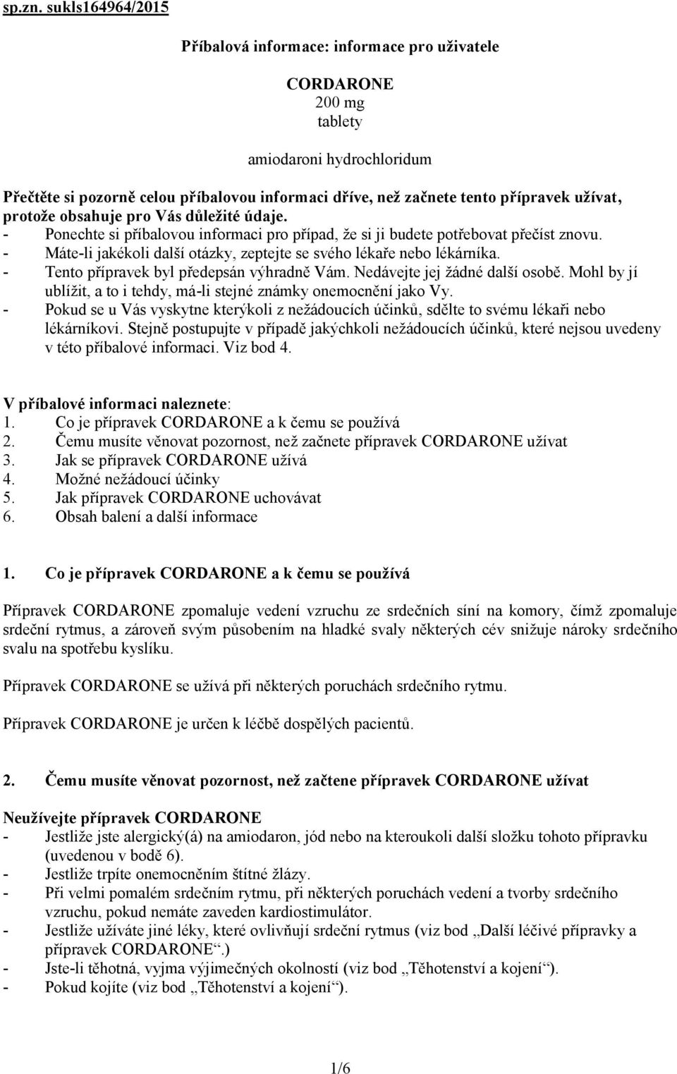 užívat, protože obsahuje pro Vás důležité údaje. - Ponechte si příbalovou informaci pro případ, že si ji budete potřebovat přečíst znovu.