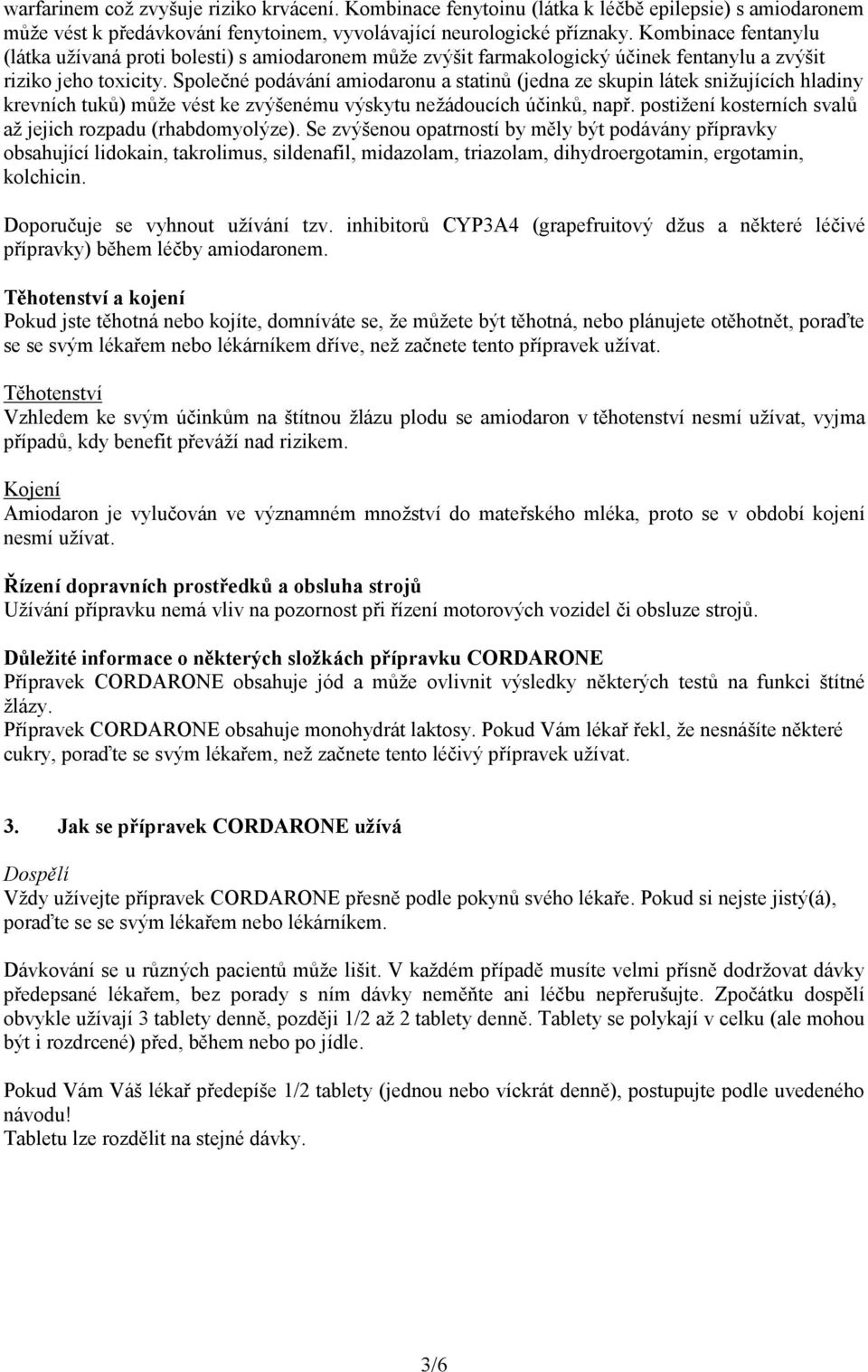 Společné podávání amiodaronu a statinů (jedna ze skupin látek snižujících hladiny krevních tuků) může vést ke zvýšenému výskytu nežádoucích účinků, např.