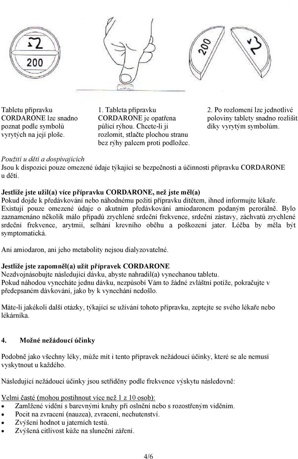 Použití u dětí a dospívajících Jsou k dispozici pouze omezené údaje týkající se bezpečnosti a účinnosti přípravku CORDARONE u dětí.