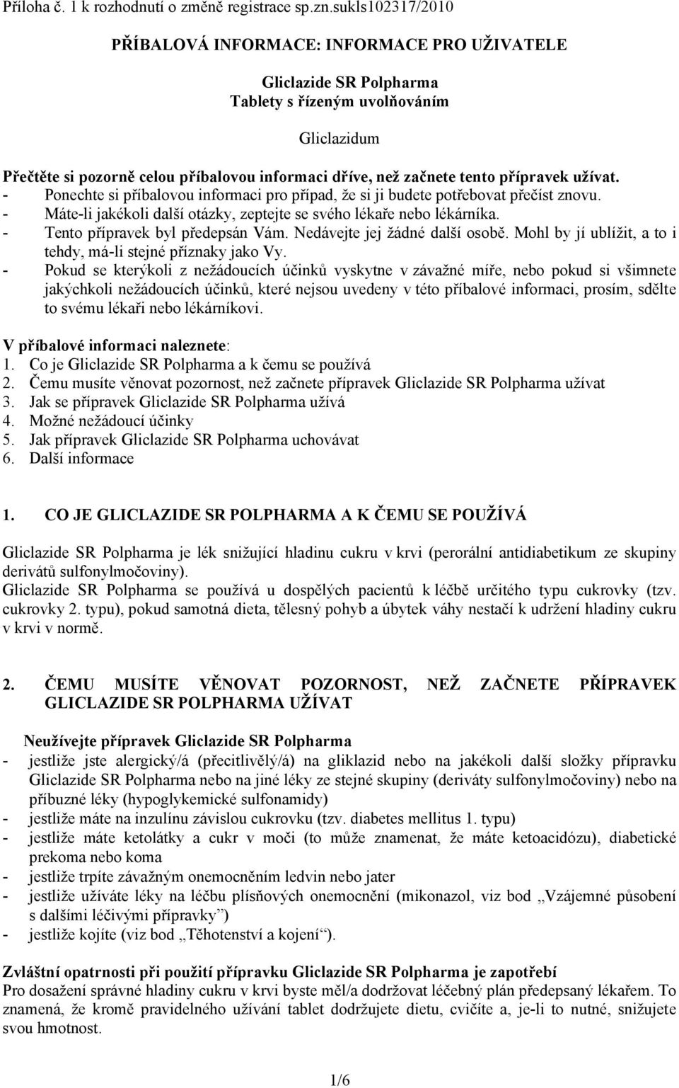 přípravek užívat. - Ponechte si příbalovou informaci pro případ, že si ji budete potřebovat přečíst znovu. - Máte-li jakékoli další otázky, zeptejte se svého lékaře nebo lékárníka.