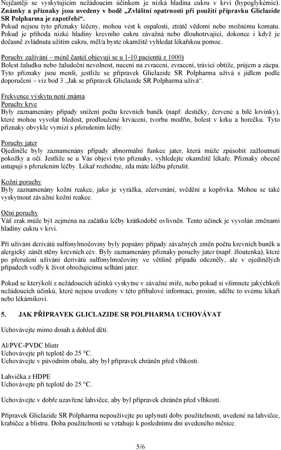 Pokud nejsou tyto příznaky léčeny, mohou vést k ospalosti, ztrátě vědomí nebo možnému komatu.