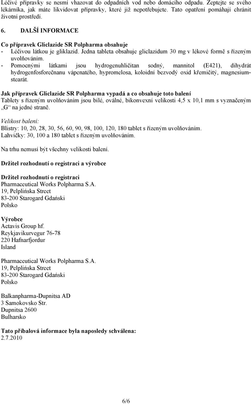 Jedna tableta obsahuje gliclazidum 30 mg v lékové formě s řízeným uvolňováním.