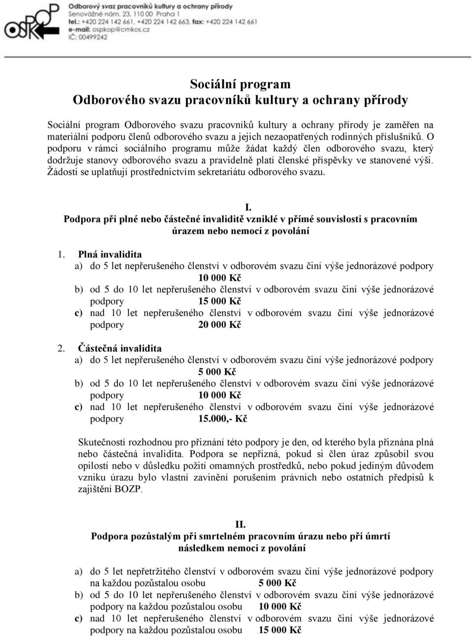 O podporu v rámci sociálního programu může žádat každý člen odborového svazu, který dodržuje stanovy odborového svazu a pravidelně platí členské příspěvky ve stanovené výši.