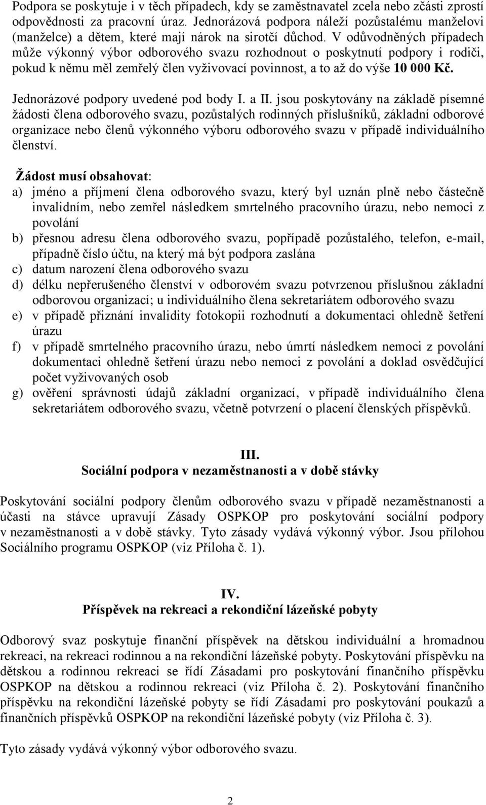 V odůvodněných případech může výkonný výbor odborového svazu rozhodnout o poskytnutí i rodiči, pokud k němu měl zemřelý člen vyživovací povinnost, a to až do výše 10 000 Kč.