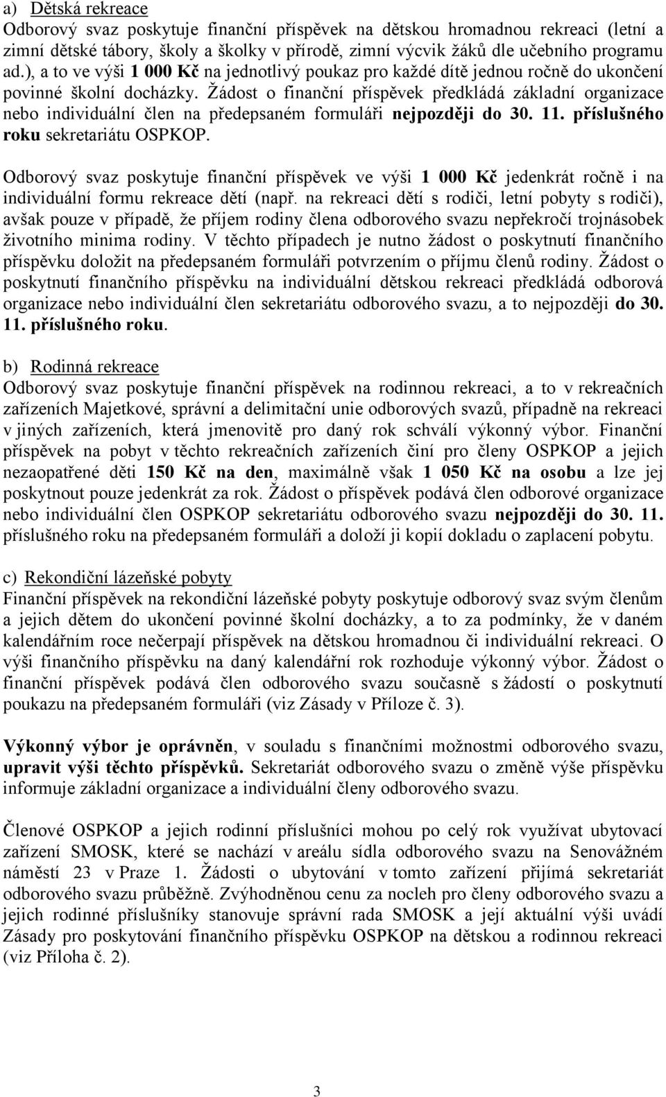 Žádost o finanční příspěvek předkládá základní organizace nebo individuální člen na předepsaném formuláři nejpozději do 30. 11. příslušného roku sekretariátu OSPKOP.