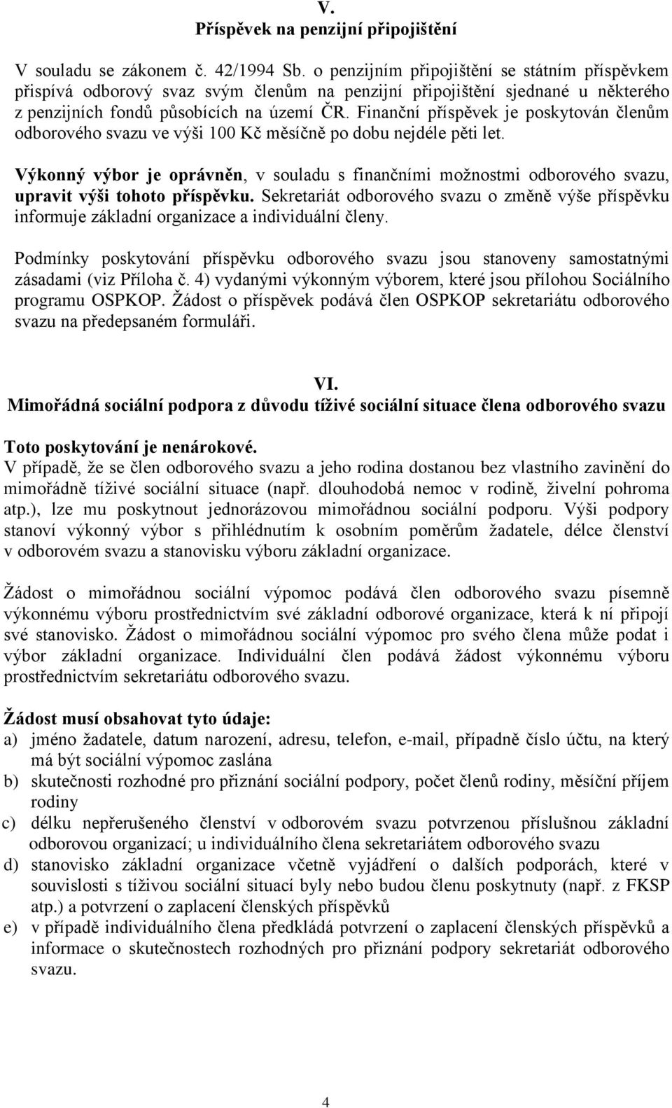 Finanční příspěvek je poskytován členům odborového svazu ve výši 100 Kč měsíčně po dobu nejdéle pěti let.