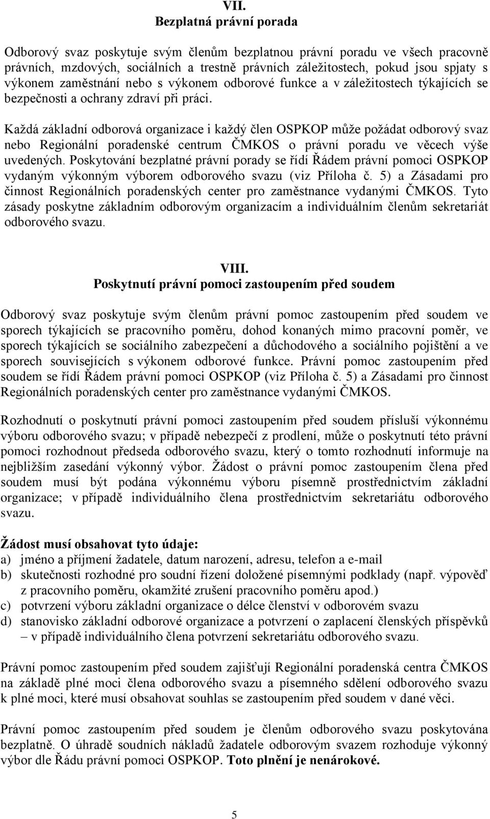 Každá základní odborová organizace i každý člen OSPKOP může požádat odborový svaz nebo Regionální poradenské centrum ČMKOS o právní poradu ve věcech výše uvedených.