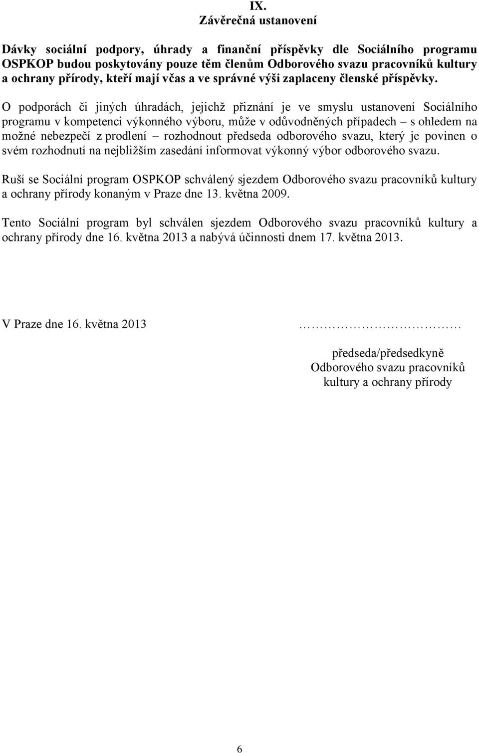 O podporách či jiných úhradách, jejichž přiznání je ve smyslu ustanovení Sociálního programu v kompetenci výkonného výboru, může v odůvodněných případech s ohledem na možné nebezpečí z prodlení