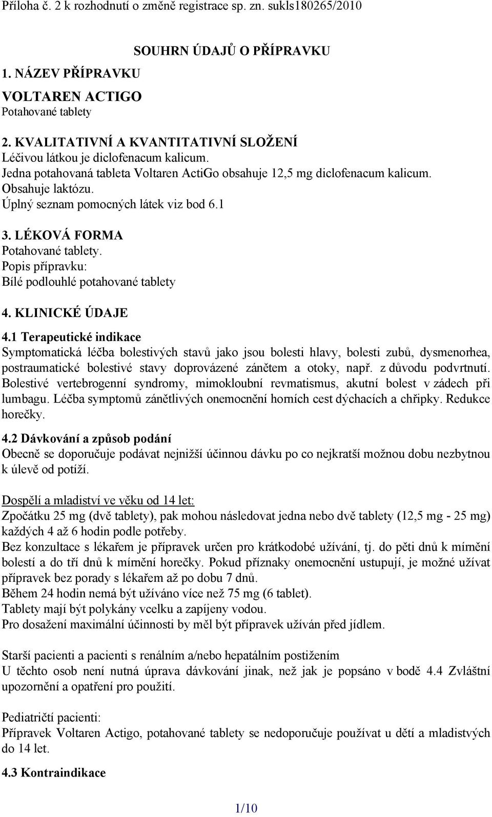 Úplný seznam pomocných látek viz bod 6.1 3. LÉKOVÁ FORMA Potahované tablety. Popis přípravku: Bílé podlouhlé potahované tablety 4. KLINICKÉ ÚDAJE 4.