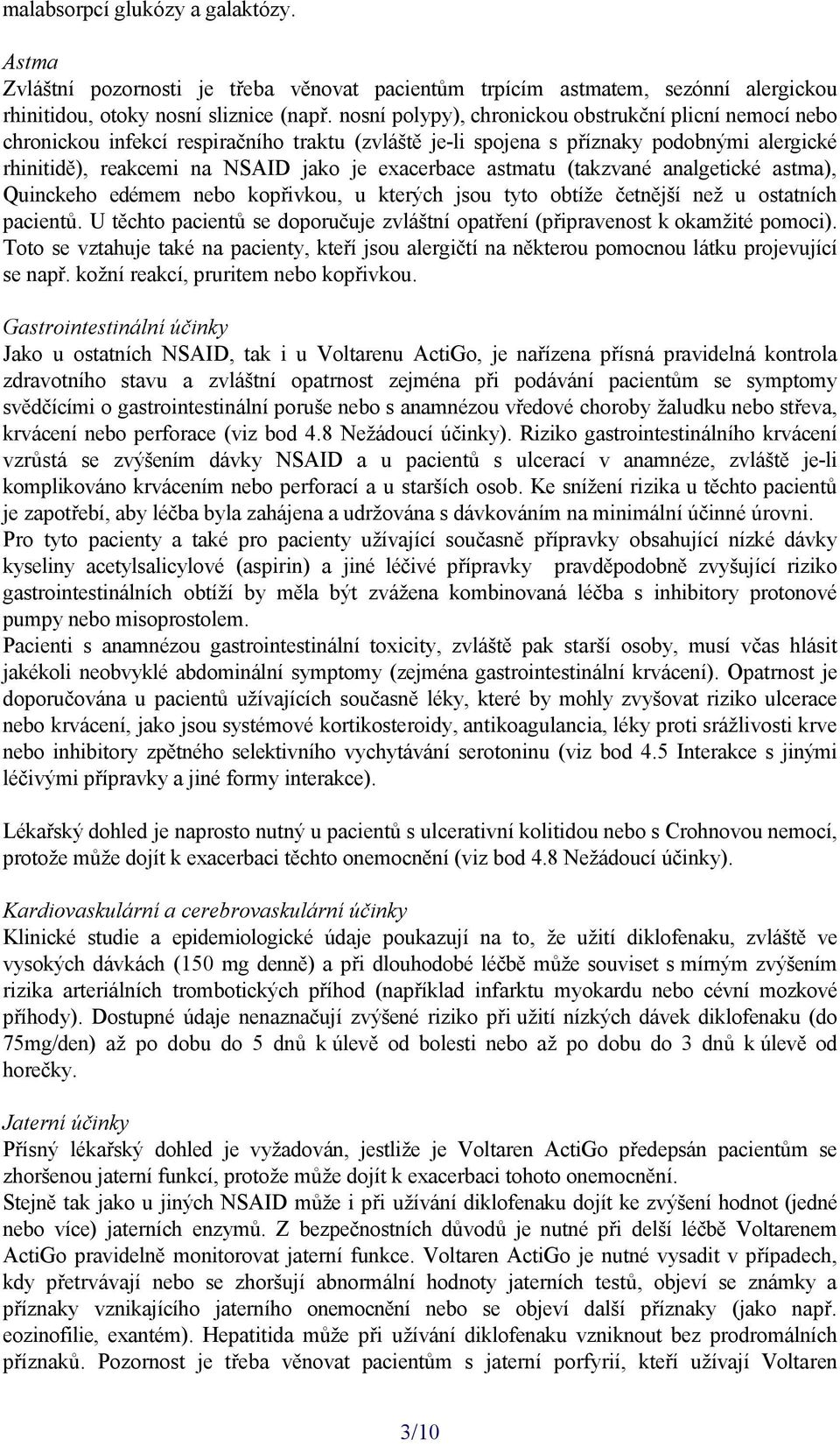 astmatu (takzvané analgetické astma), Quinckeho edémem nebo kopřivkou, u kterých jsou tyto obtíže četnější než u ostatních pacientů.