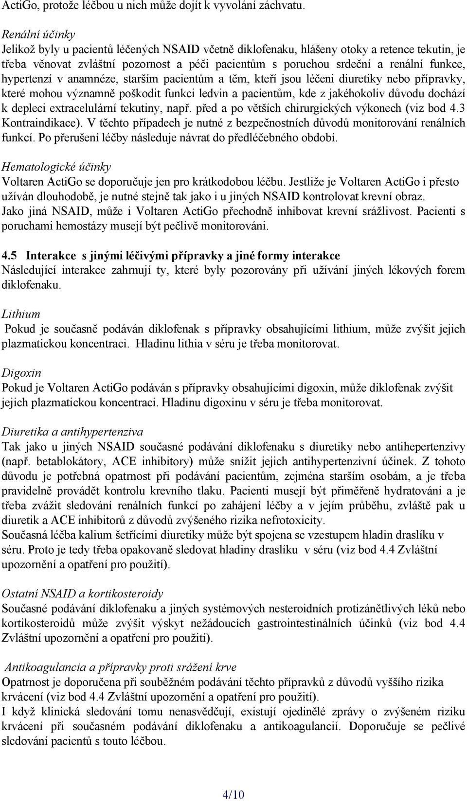 hypertenzí v anamnéze, starším pacientům a těm, kteří jsou léčeni diuretiky nebo přípravky, které mohou významně poškodit funkci ledvin a pacientům, kde z jakéhokoliv důvodu dochází k depleci