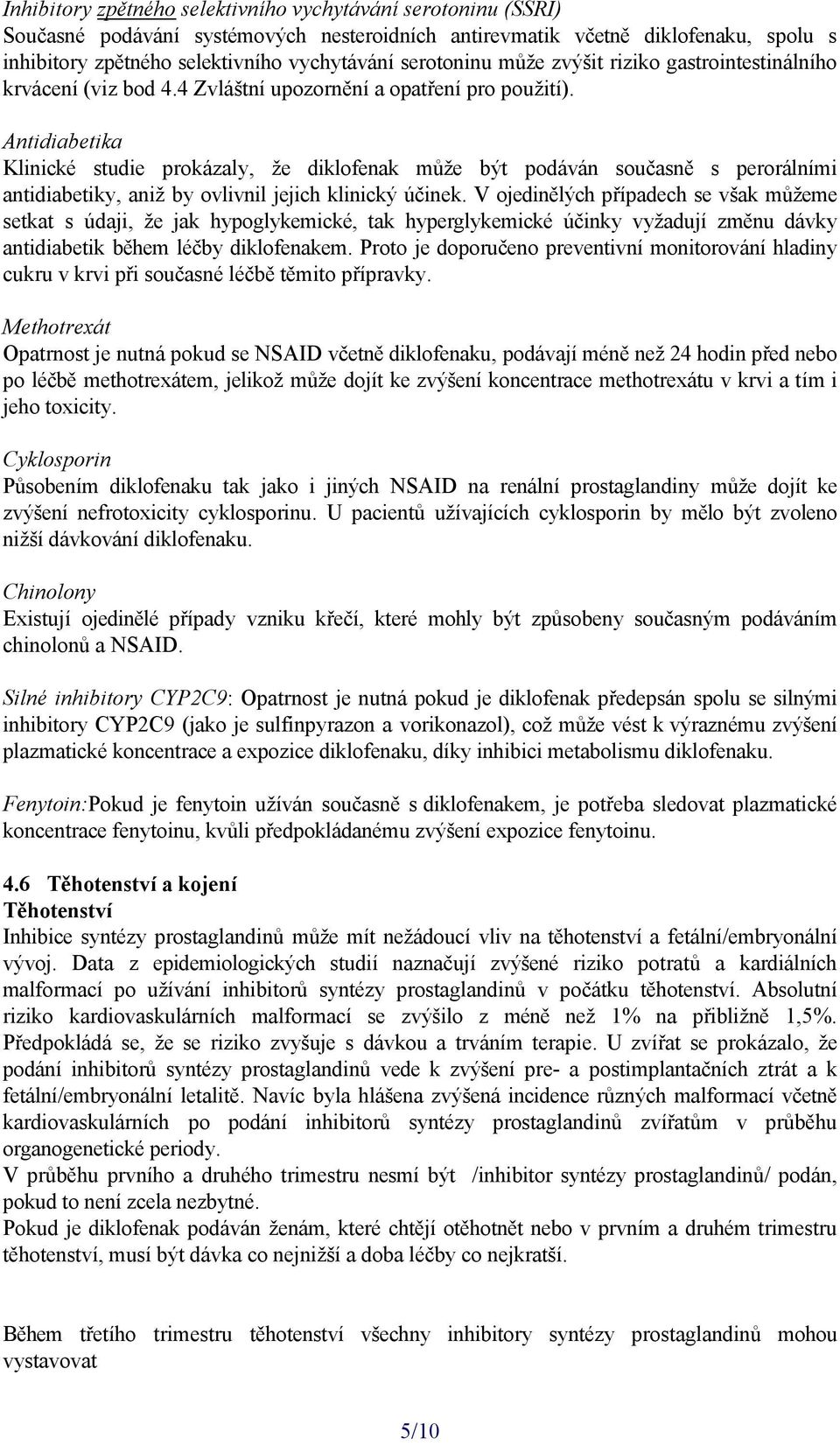 Antidiabetika Klinické studie prokázaly, že diklofenak může být podáván současně s perorálními antidiabetiky, aniž by ovlivnil jejich klinický účinek.