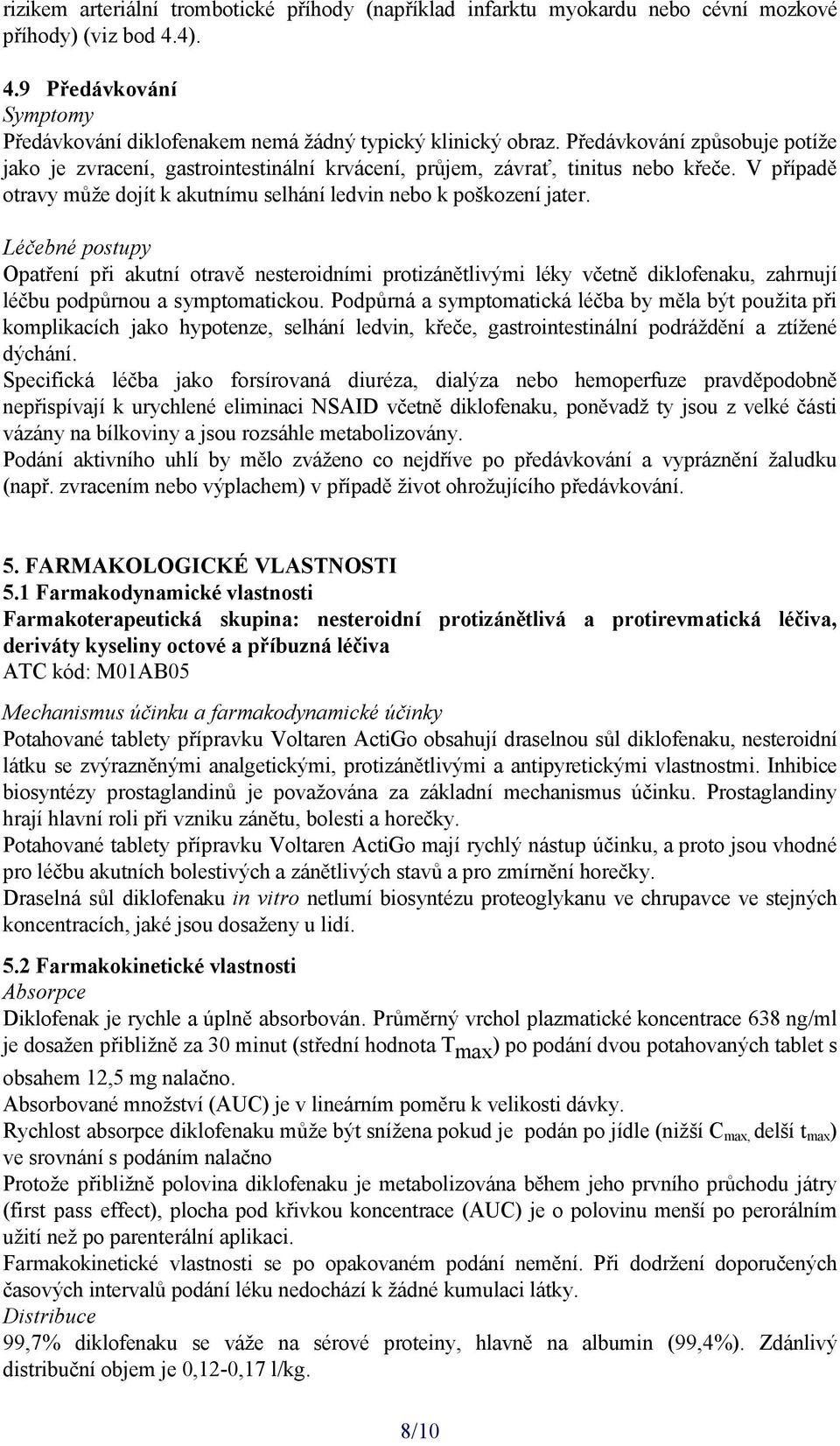 Léčebné postupy Opatření při akutní otravě nesteroidními protizánětlivými léky včetně diklofenaku, zahrnují léčbu podpůrnou a symptomatickou.