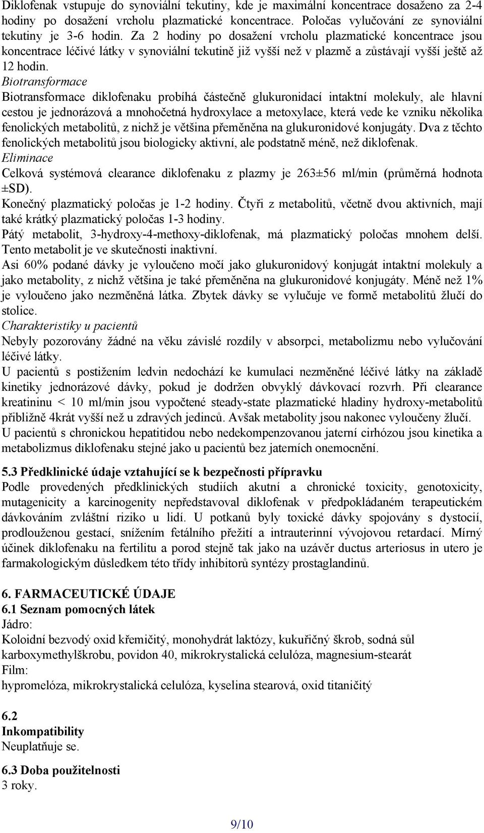 Biotransformace Biotransformace diklofenaku probíhá částečně glukuronidací intaktní molekuly, ale hlavní cestou je jednorázová a mnohočetná hydroxylace a metoxylace, která vede ke vzniku několika