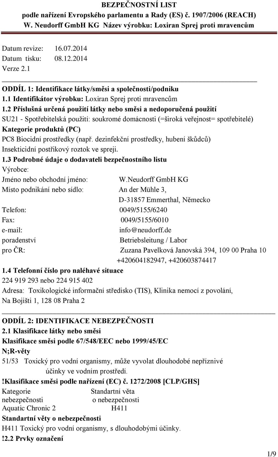 (např. dezinfekční prostředky, hubení škůdců) Insekticidní postřikový roztok ve spreji. 1.3 Podrobné údaje o dodavateli bezpečnostního listu Výrobce: Jméno nebo obchodní jméno: W.