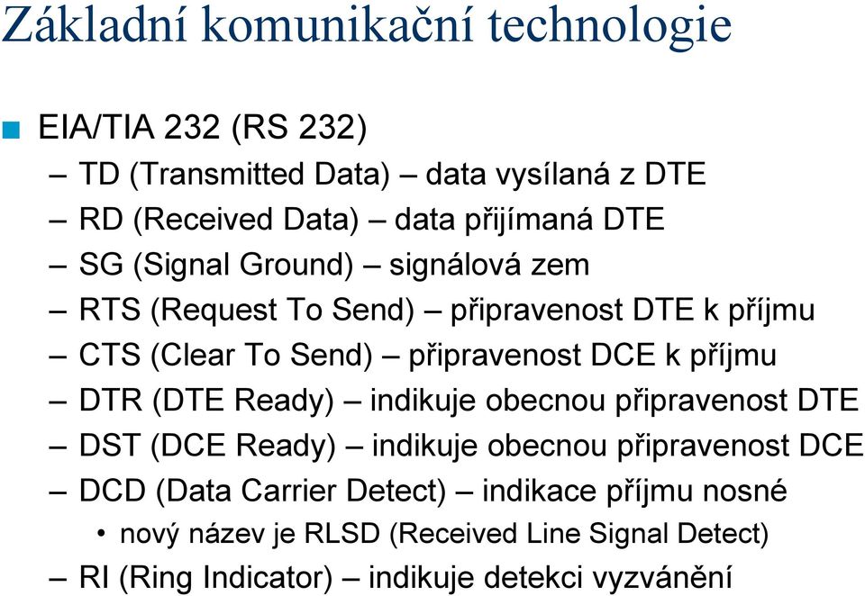 DTR (DTE Ready) indikuje obecnou připravenost DTE DST (DCE Ready) indikuje obecnou připravenost DCE DCD (Data Carrier