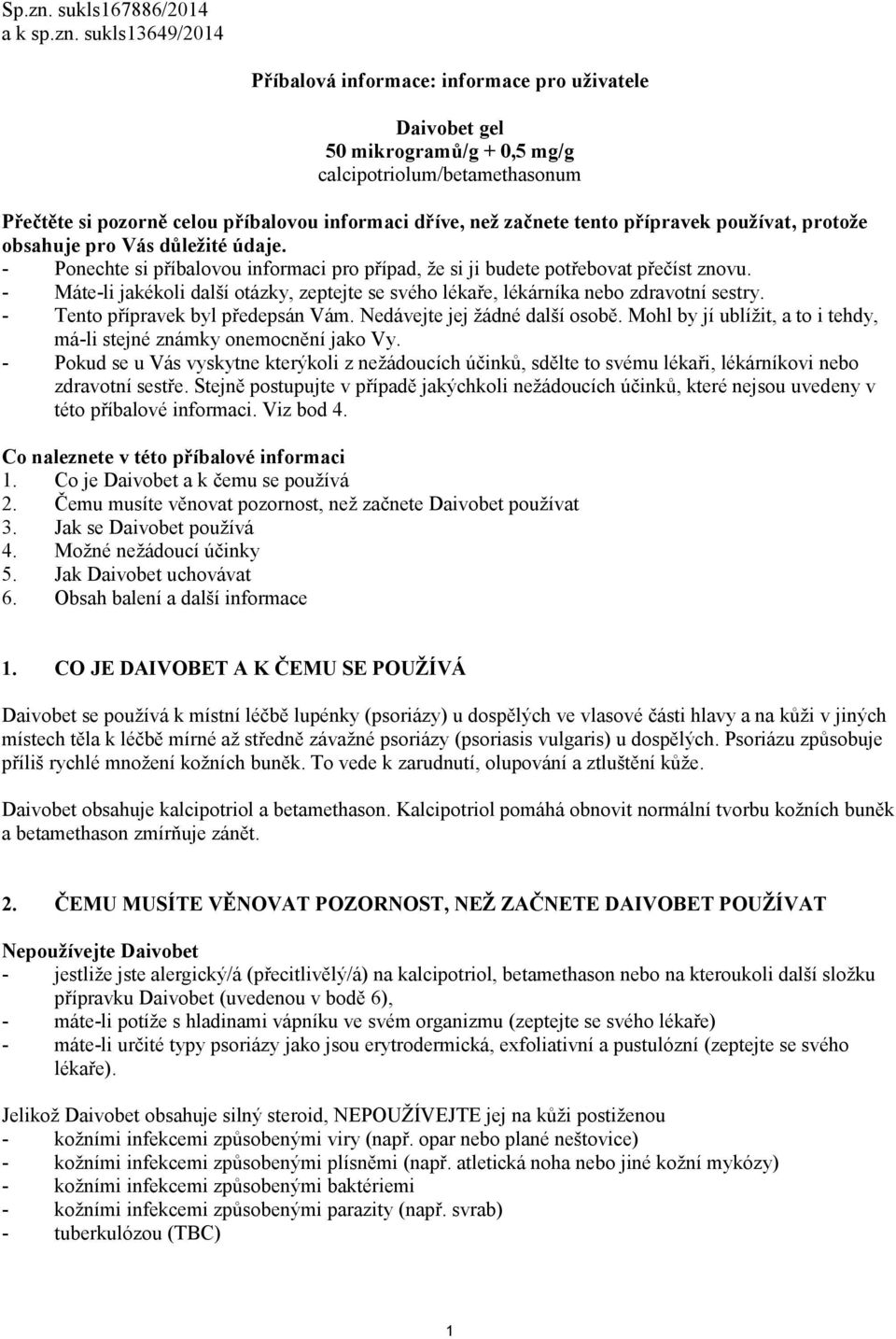 sukls13649/2014 Příbalová informace: informace pro uživatele Daivobet gel 50 mikrogramů/g + 0,5 mg/g calcipotriolum/betamethasonum Přečtěte si pozorně celou příbalovou informaci dříve, než začnete