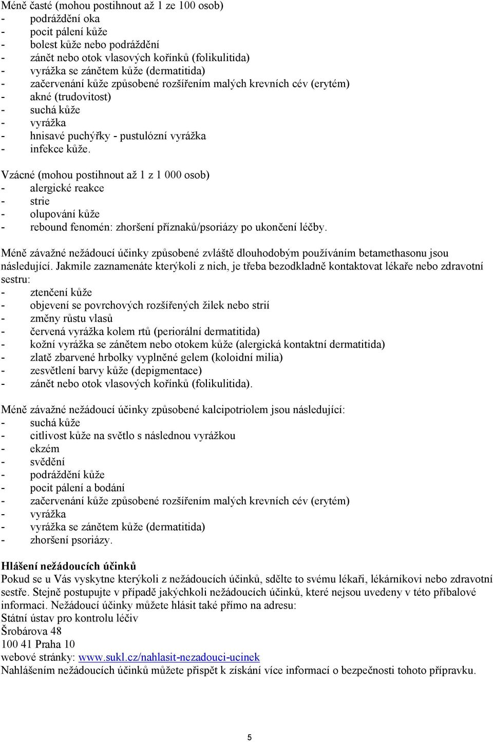 Vzácné (mohou postihnout až 1 z 1 000 osob) - alergické reakce - strie - olupování kůže - rebound fenomén: zhoršení příznaků/psoriázy po ukončení léčby.