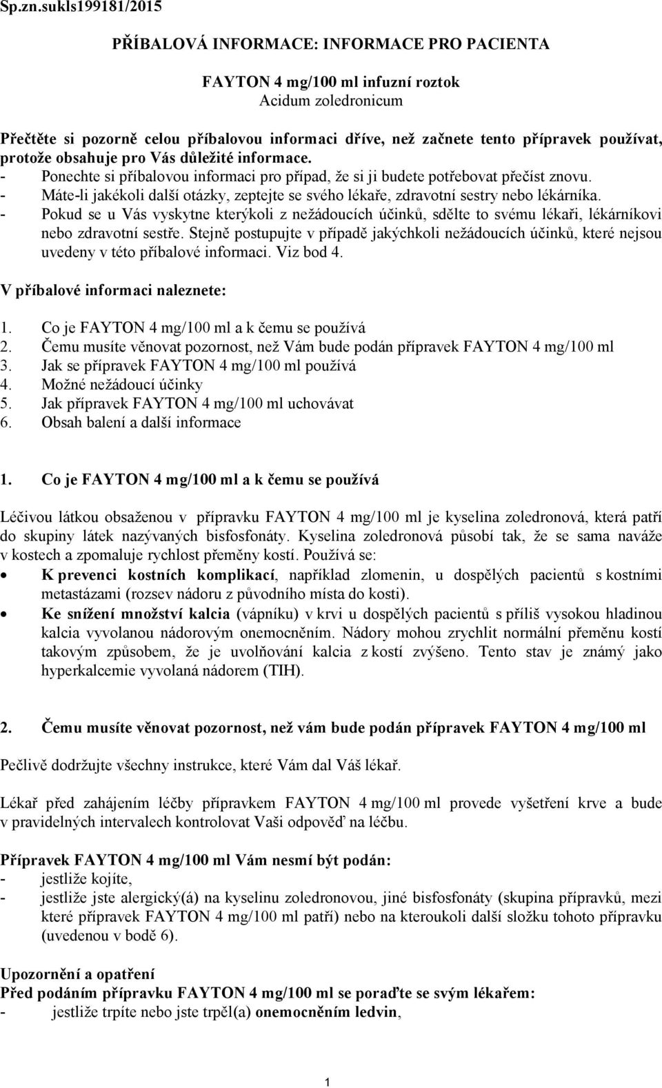 používat, protože obsahuje pro Vás důležité informace. - Ponechte si příbalovou informaci pro případ, že si ji budete potřebovat přečíst znovu.