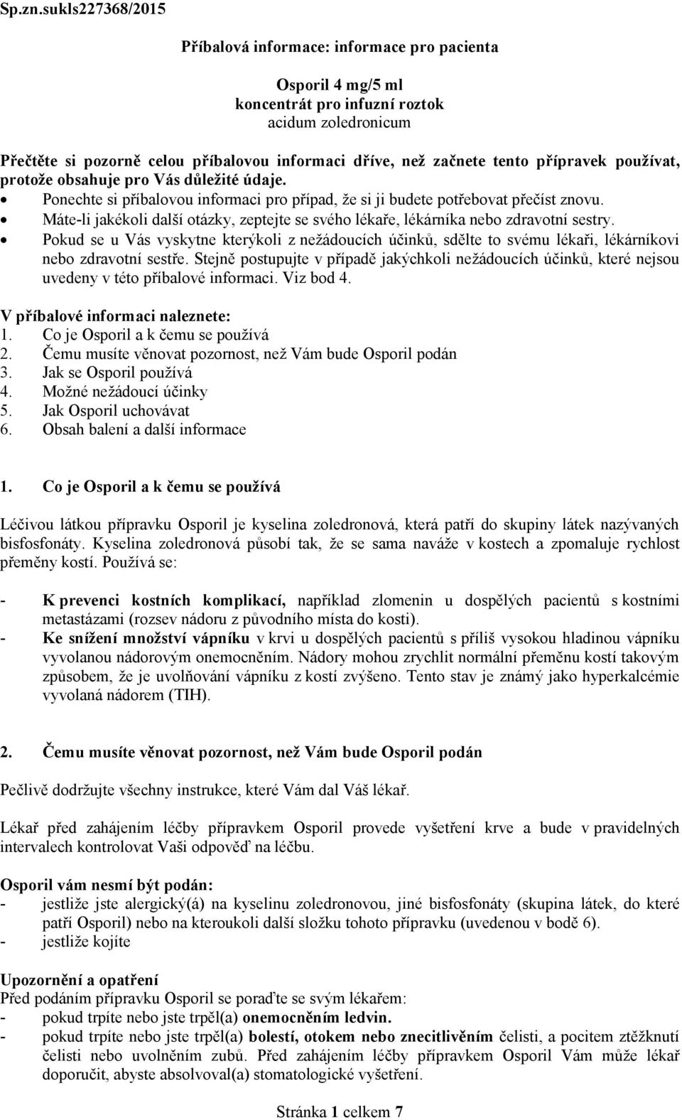 tento přípravek používat, protože obsahuje pro Vás důležité údaje. Ponechte si příbalovou informaci pro případ, že si ji budete potřebovat přečíst znovu.