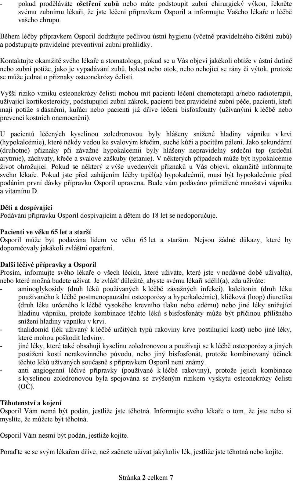 Kontaktujte okamžitě svého lékaře a stomatologa, pokud se u Vás objeví jakékoli obtíže v ústní dutině nebo zubní potíže, jako je vypadávání zubů, bolest nebo otok, nebo nehojící se rány či výtok,
