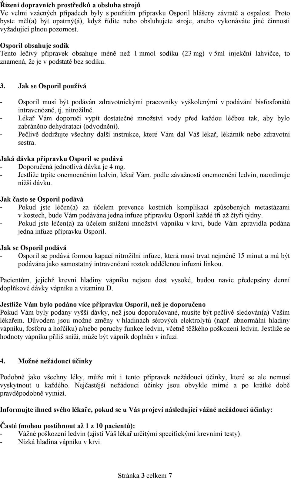 Osporil obsahuje sodík Tento léčivý přípravek obsahuje méně než 1 mmol sodíku (23 mg) v 5ml injekční lahvičce, to znamená, že je v podstatě bez sodíku. 3.