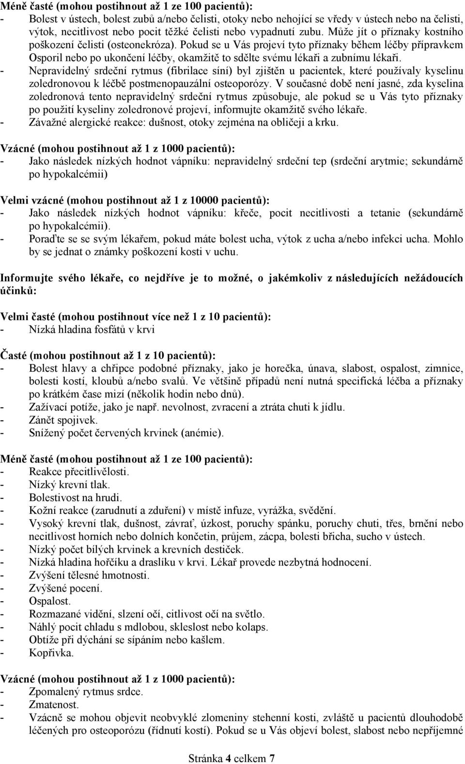 Pokud se u Vás projeví tyto příznaky během léčby přípravkem Osporil nebo po ukončení léčby, okamžitě to sdělte svému lékaři a zubnímu lékaři.