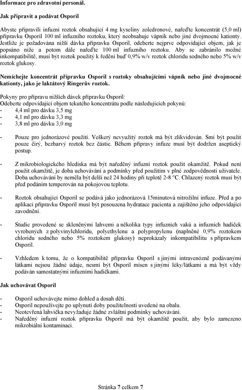 nebo jiné dvojmocné kationty. Jestliže je požadována nižší dávka přípravku Osporil, odeberte nejprve odpovídající objem, jak je popsáno níže a potom dále nařeďte 100 ml infuzního roztoku.