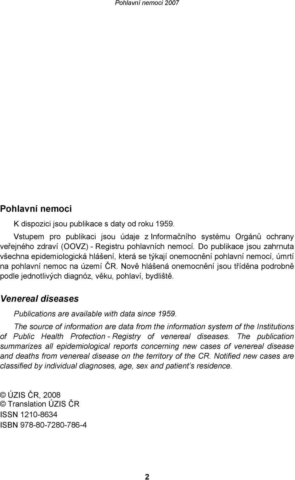 Nově hlášená onemocnění jsou tříděna podrobně podle jednotlivých diagnóz, věku, pohlaví, bydliště. Venereal diseases Publications are available with data since 1959.