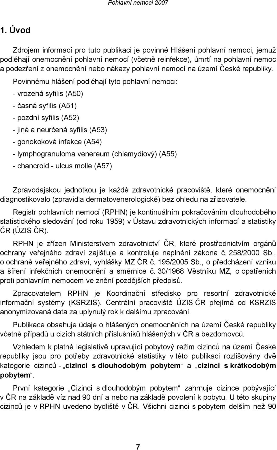 Povinnému hlášení podléhají tyto pohlavní nemoci: - vrozená syfilis (A50) - časná syfilis (A51) - pozdní syfilis (A52) - jiná a neurčená syfilis (A53) - gonokoková infekce (A54) - lymphogranuloma