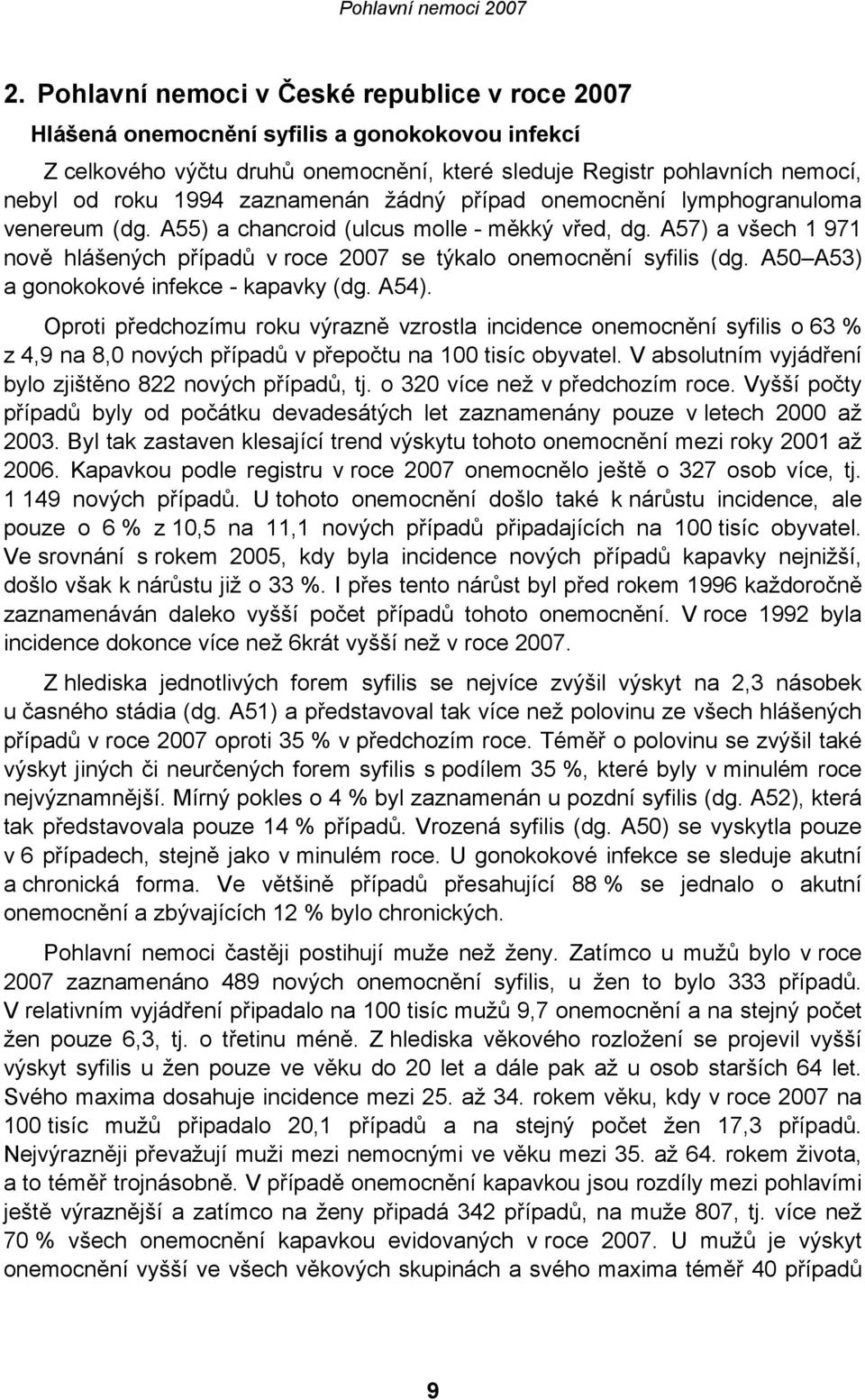 A50 A53) a gonokokové infekce - kapavky (dg. A54). Oproti předchozímu roku výrazně vzrostla incidence onemocnění syfilis o 63 % z 4,9 na 8,0 nových případů v přepočtu na 100 tisíc obyvatel.